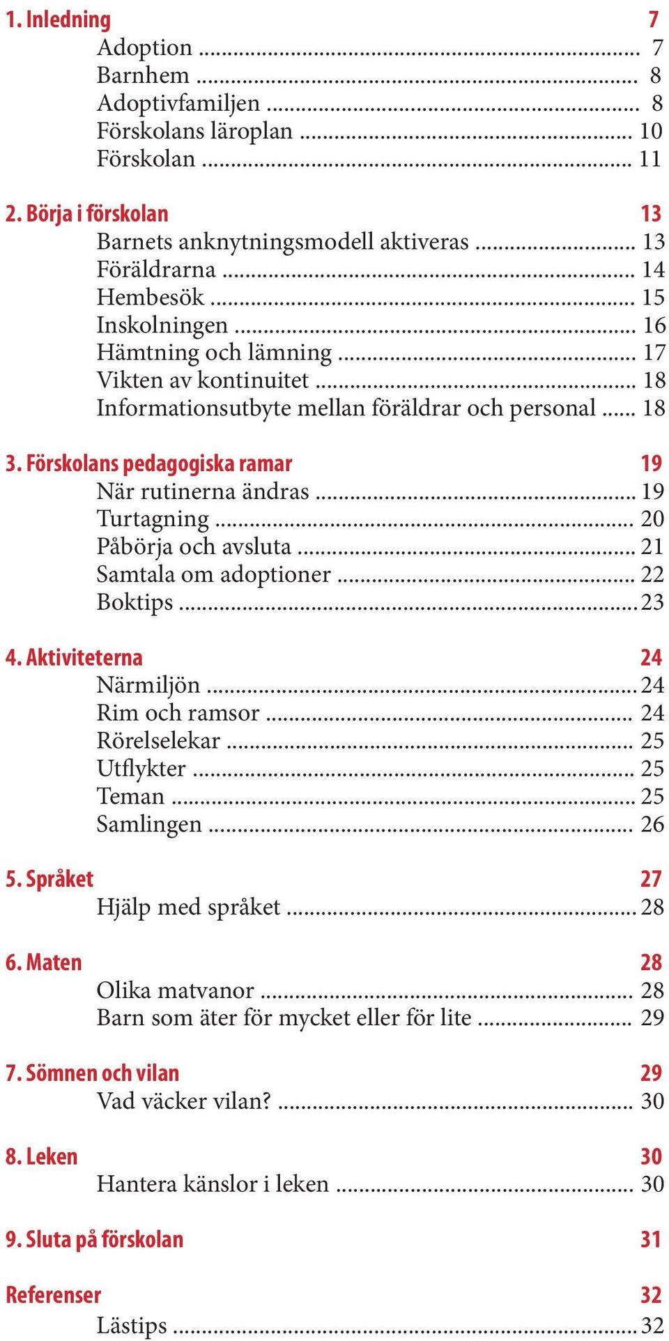 .. 19 Turtagning... 20 Påbörja och avsluta... 21 Samtala om adoptioner... 22 Boktips... 23 4. Aktiviteterna 24 Närmiljön... 24 Rim och ramsor... 24 Rörelselekar... 25 Utflykter... 25 Teman.