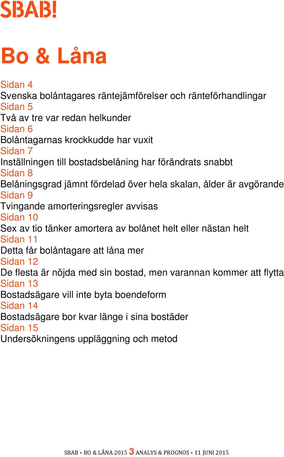 tänker amortera av bolånet helt eller nästan helt Sidan 11 Detta får bolåntagare att låna mer Sidan 12 De flesta är nöjda med sin bostad, men varannan kommer att flytta Sidan 13