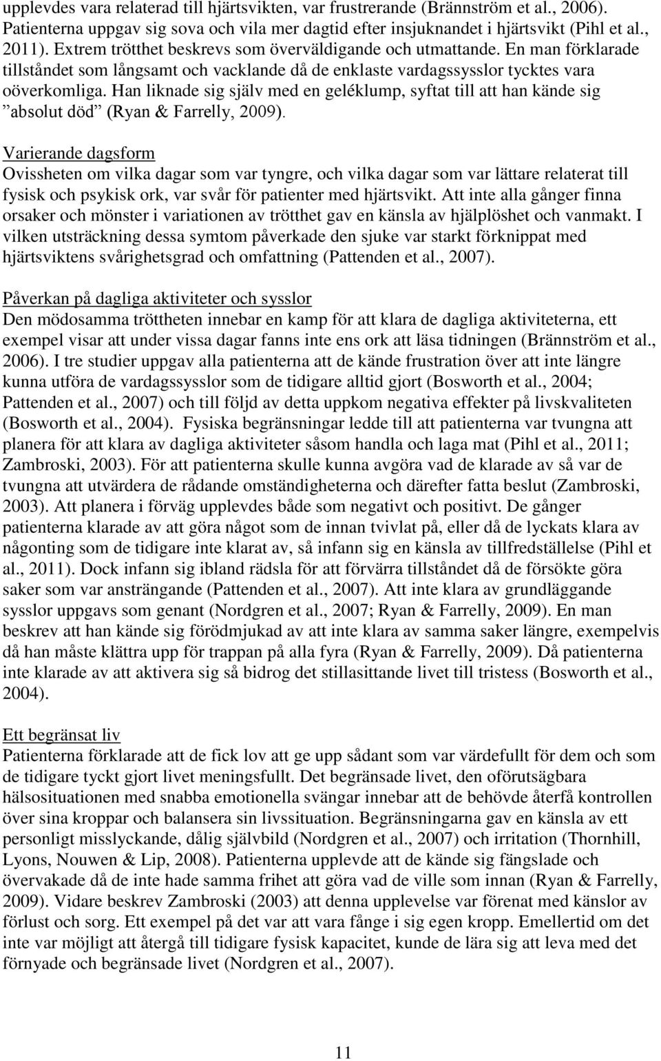 Han liknade sig själv med en geléklump, syftat till att han kände sig absolut död (Ryan & Farrelly, 2009).