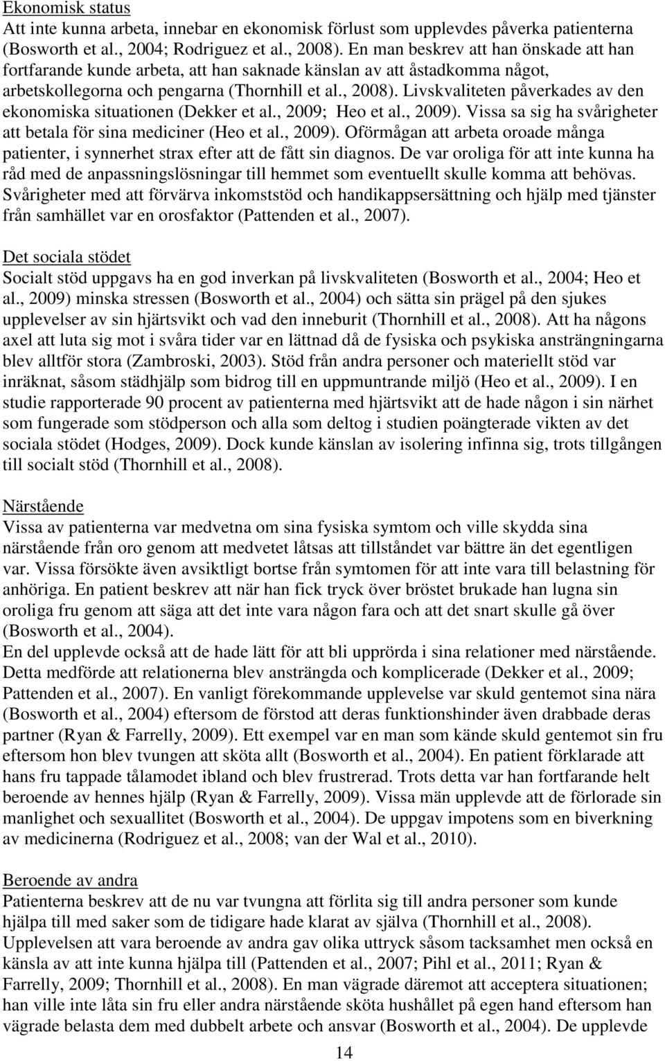 Livskvaliteten påverkades av den ekonomiska situationen (Dekker et al., 2009; Heo et al., 2009). Vissa sa sig ha svårigheter att betala för sina mediciner (Heo et al., 2009). Oförmågan att arbeta oroade många patienter, i synnerhet strax efter att de fått sin diagnos.