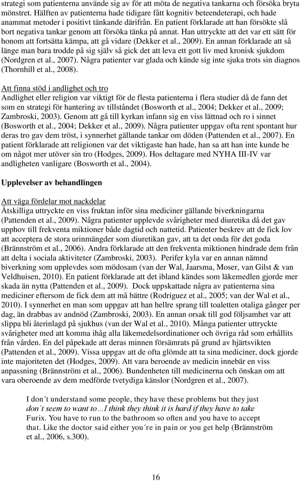 En patient förklarade att han försökte slå bort negativa tankar genom att försöka tänka på annat. Han uttryckte att det var ett sätt för honom att fortsätta kämpa, att gå vidare (Dekker et al., 2009).