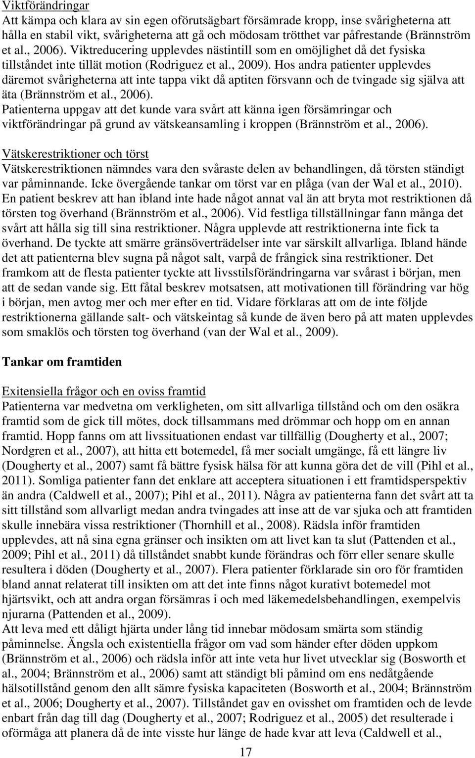 Hos andra patienter upplevdes däremot svårigheterna att inte tappa vikt då aptiten försvann och de tvingade sig själva att äta (Brännström et al., 2006).