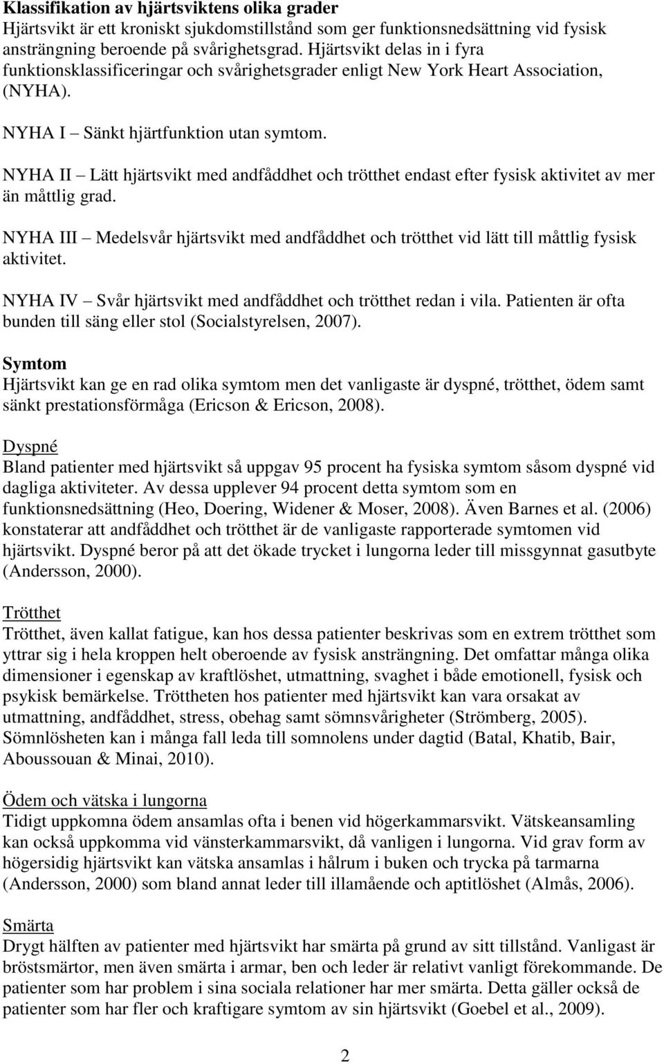 NYHA II Lätt hjärtsvikt med andfåddhet och trötthet endast efter fysisk aktivitet av mer än måttlig grad.