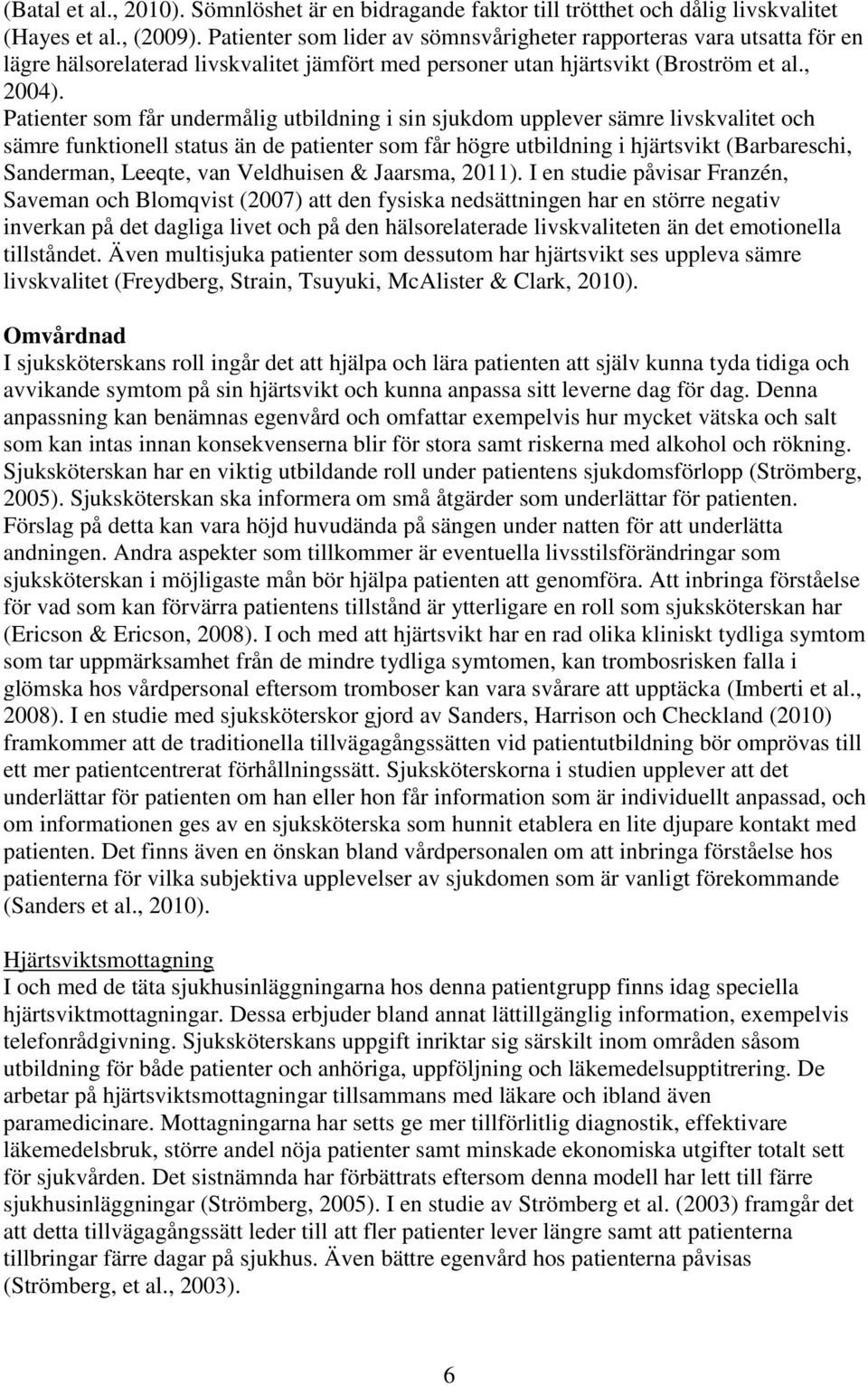 Patienter som får undermålig utbildning i sin sjukdom upplever sämre livskvalitet och sämre funktionell status än de patienter som får högre utbildning i hjärtsvikt (Barbareschi, Sanderman, Leeqte,