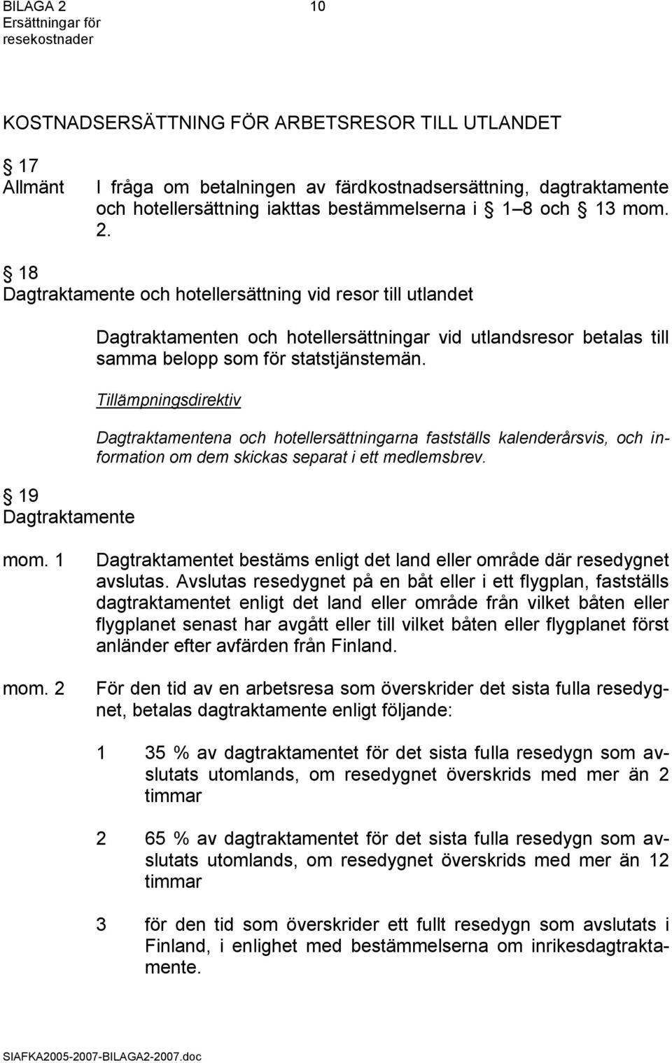 Dagtraktamentena och hotellersättningarna fastställs kalenderårsvis, och information om dem skickas separat i ett medlemsbrev.