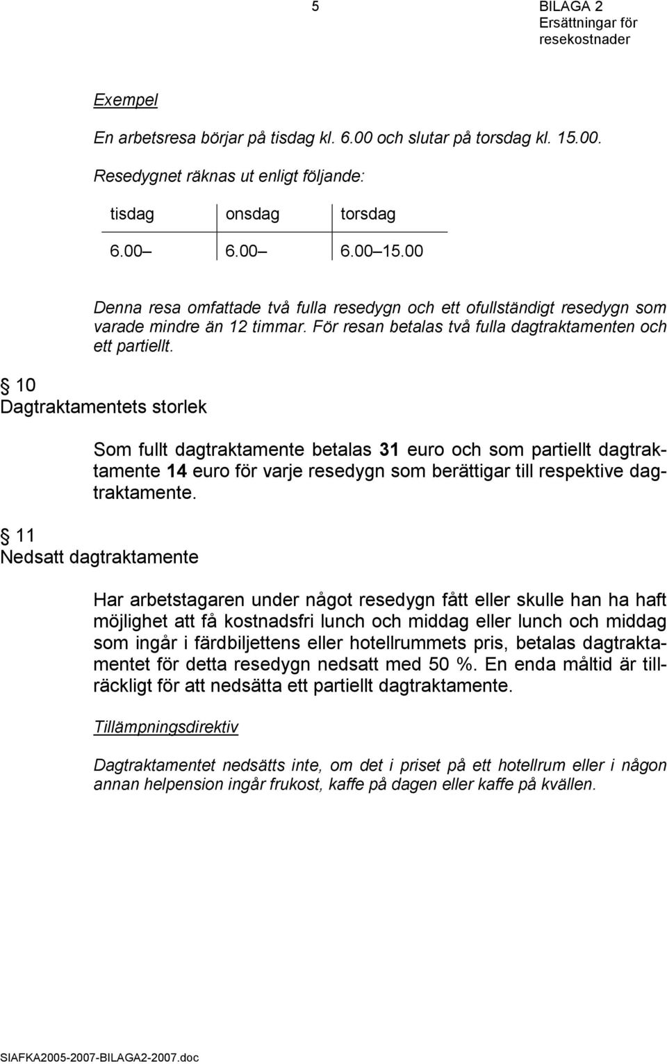 10 Dagtraktamentets storlek Som fullt dagtraktamente betalas 31 och som partiellt dagtraktamente 14 för varje resedygn som berättigar till respektive dagtraktamente.