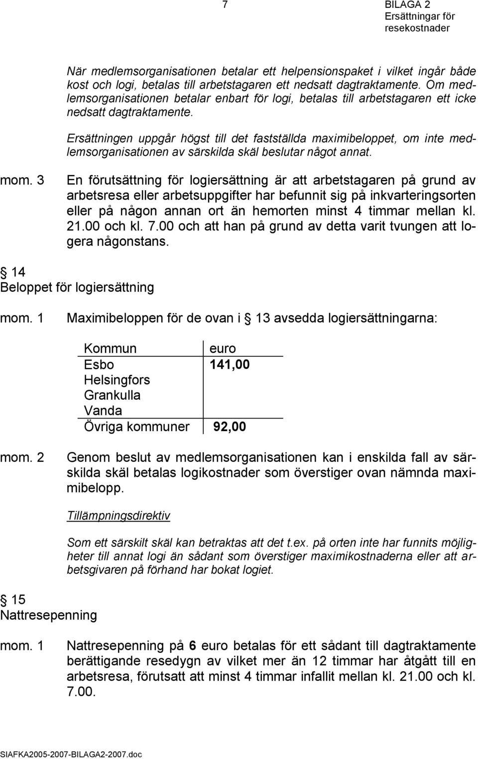 Ersättningen uppgår högst till det fastställda maximibeloppet, om inte medlemsorganisationen av särskilda skäl beslutar något annat. mom.