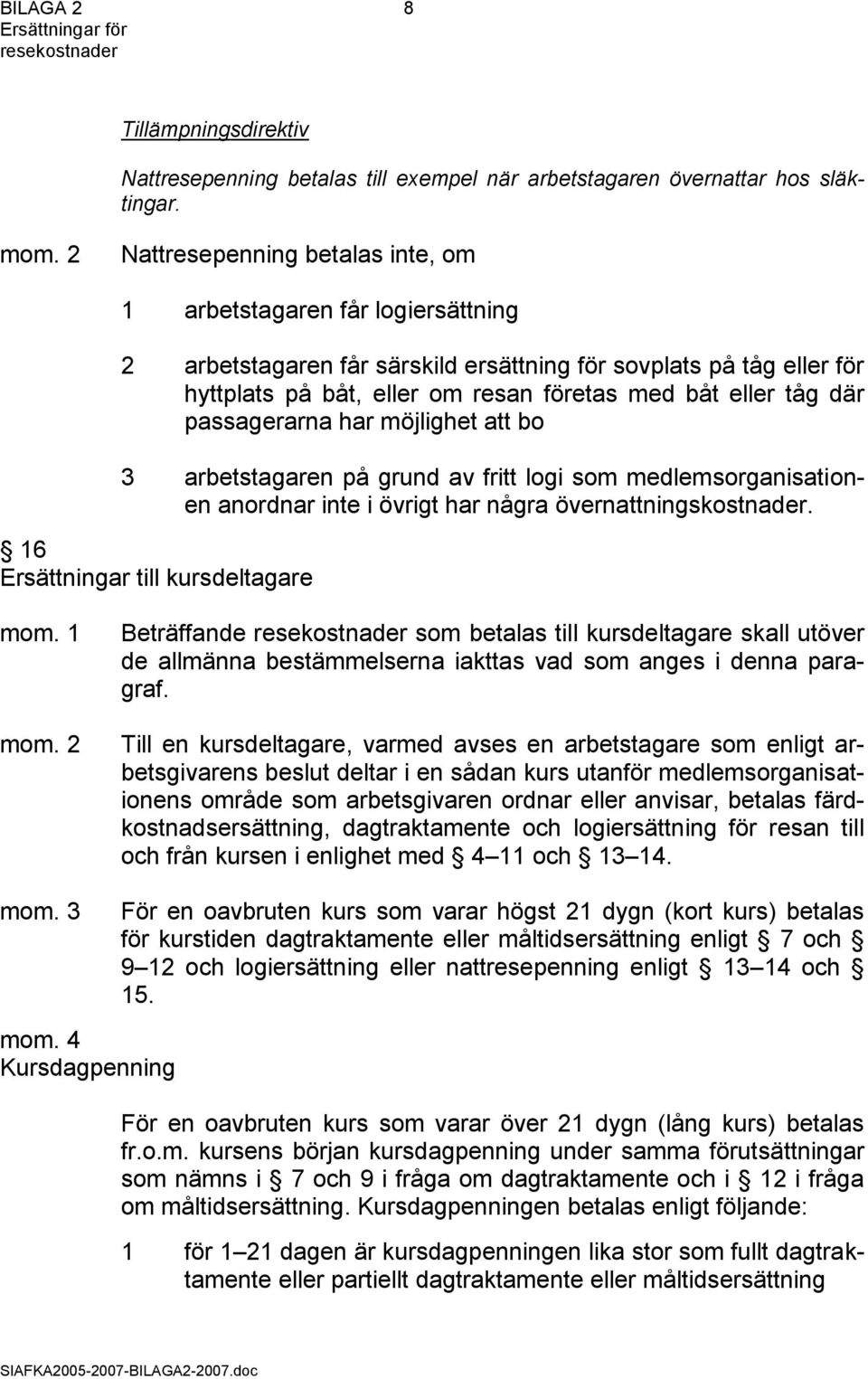 där passagerarna har möjlighet att bo 3 arbetstagaren på grund av fritt logi som medlemsorganisationen anordnar inte i övrigt har några övernattningskostnader.