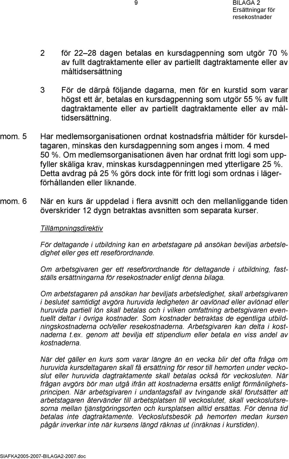 6 Har medlemsorganisationen ordnat kostnadsfria måltider för kursdeltagaren, minskas den kursdagpenning som anges i mom. 4 med 50 %.