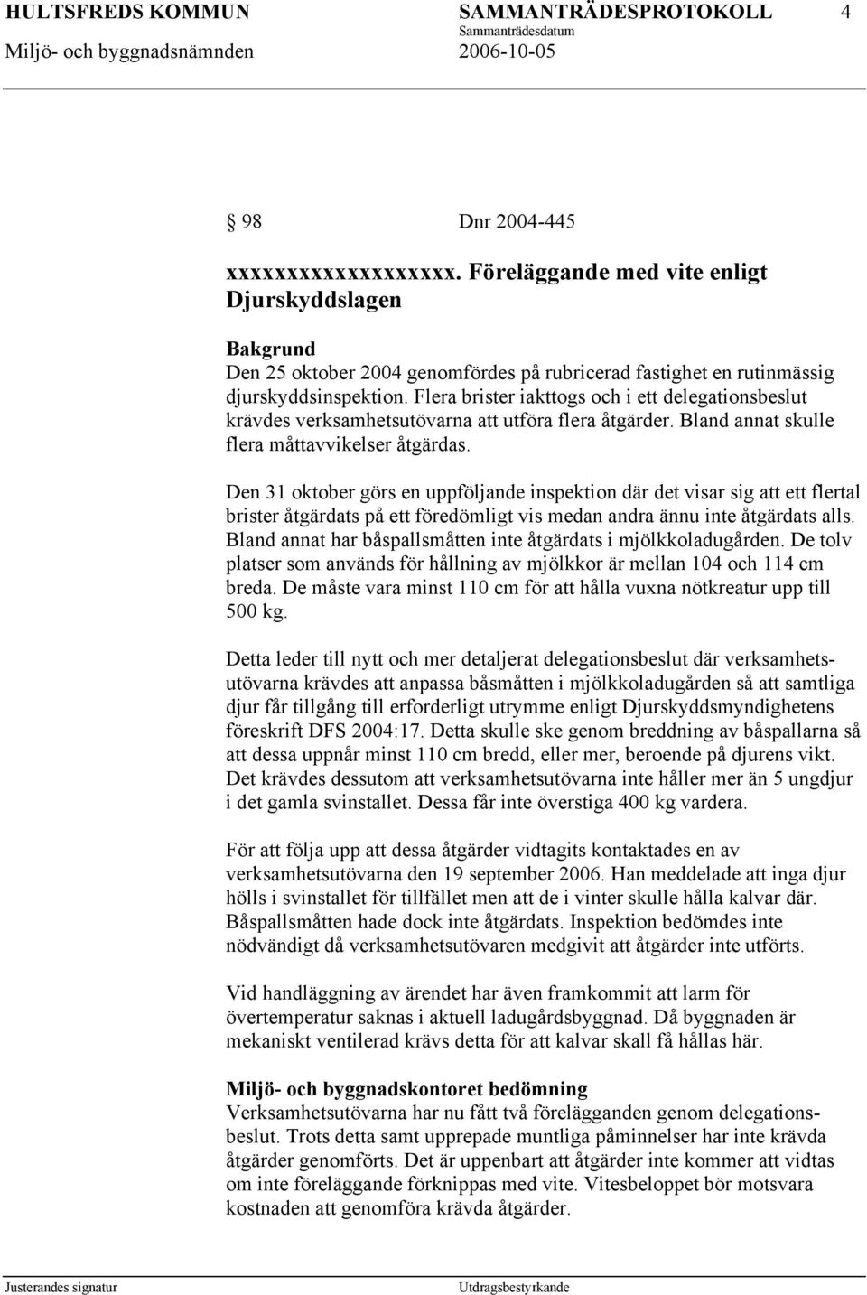 Den 31 oktober görs en uppföljande inspektion där det visar sig att ett flertal brister åtgärdats på ett föredömligt vis medan andra ännu inte åtgärdats alls.