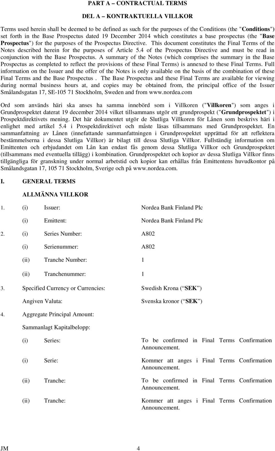 This document constitutes the Final Terms of the Notes described herein for the purposes of Article 5.4 of the Prospectus Directive and must be read in conjunction with the Base Prospectus.