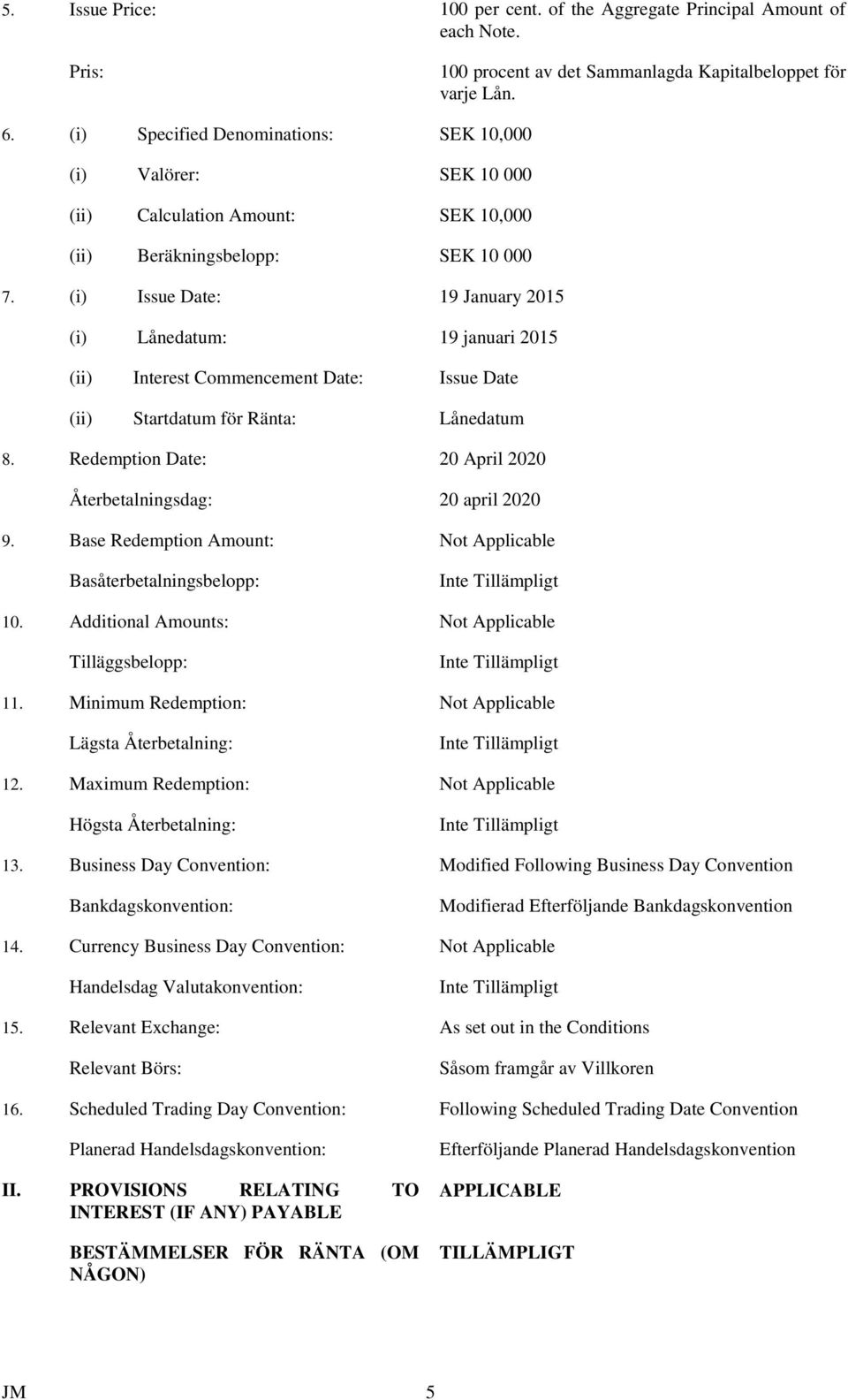 (i) Issue Date: 19 January 2015 (i) Lånedatum: 19 januari 2015 (ii) Interest Commencement Date: Issue Date (ii) Startdatum för Ränta: Lånedatum 8.