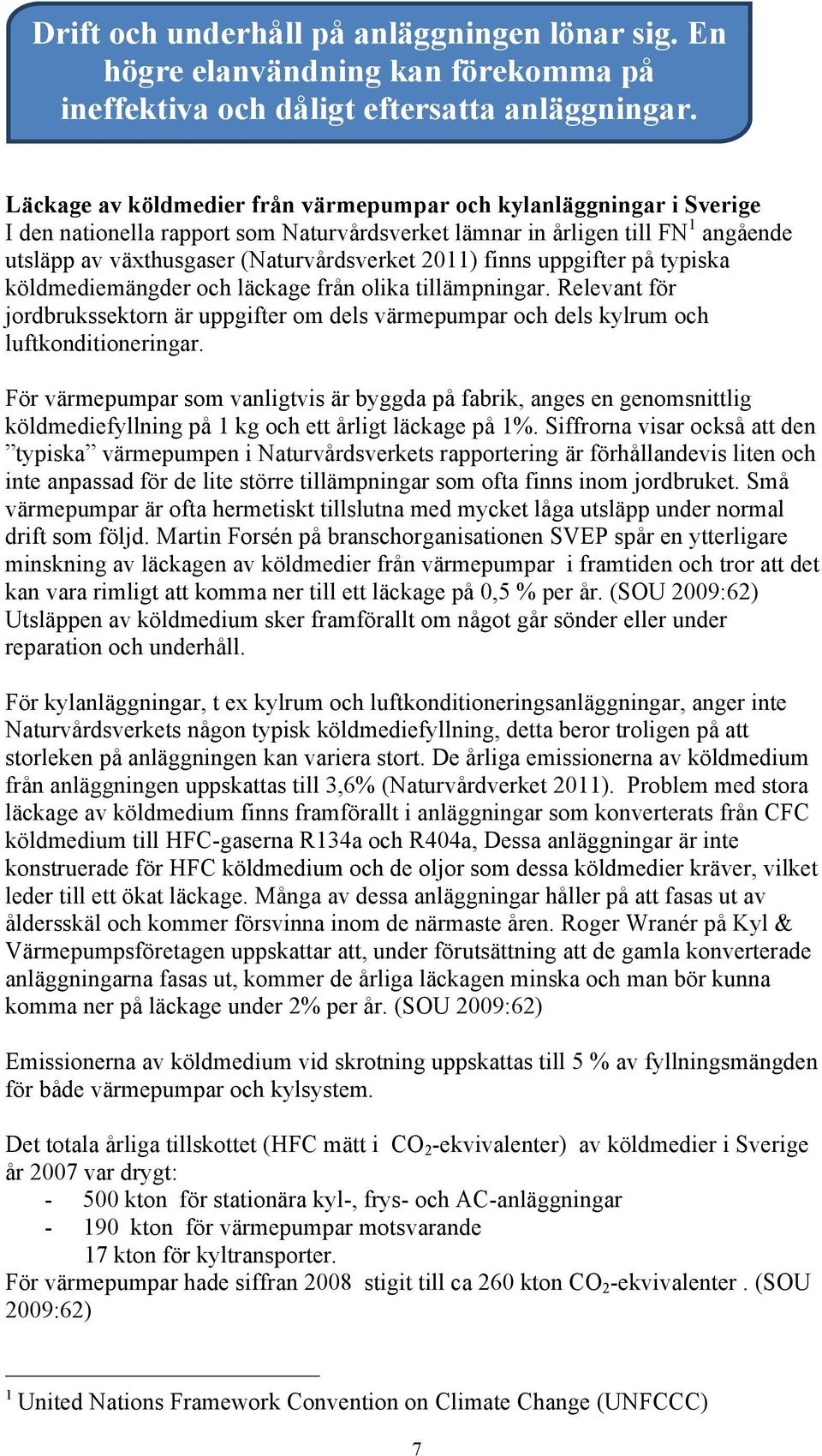 finns uppgifter på typiska köldmediemängder och läckage från olika tillämpningar. Relevant för jordbrukssektorn är uppgifter om dels värmepumpar och dels kylrum och luftkonditioneringar.