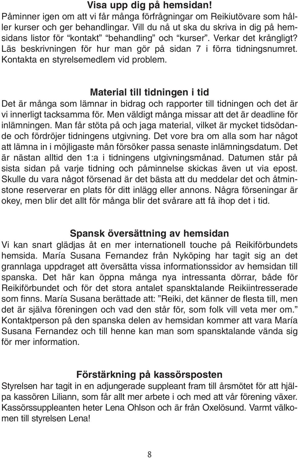 Kontakta en styrelsemedlem vid problem. Material till tidningen i tid Det är många som lämnar in bidrag och rapporter till tidningen och det är vi innerligt tacksamma för.