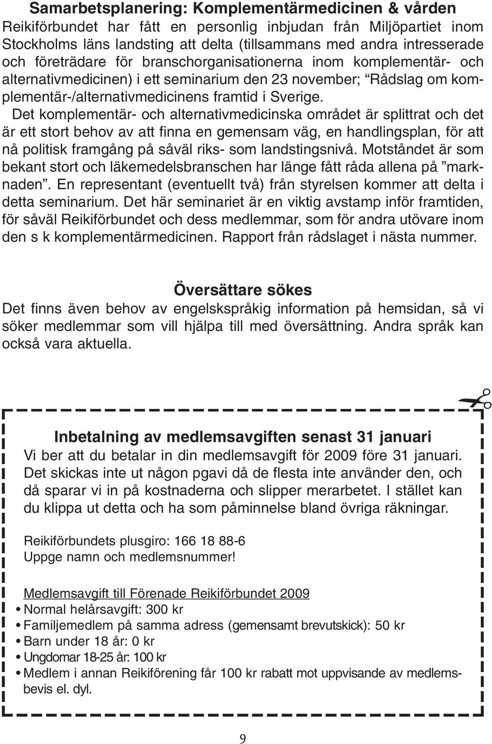 Det komplementär- och alternativmedicinska området är splittrat och det är ett stort behov av att finna en gemensam väg, en handlingsplan, för att nå politisk framgång på såväl riks- som