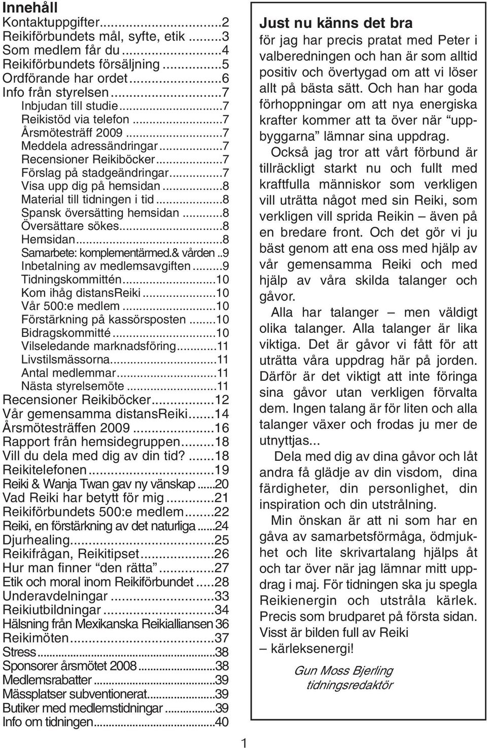 ..8 Spansk översätting hemsidan...8 Översättare sökes...8 Hemsidan...8 Samarbete: komplementärmed.& vården..9 Inbetalning av medlemsavgiften...9 Tidningskommittén...10 Kom ihåg distansreiki.