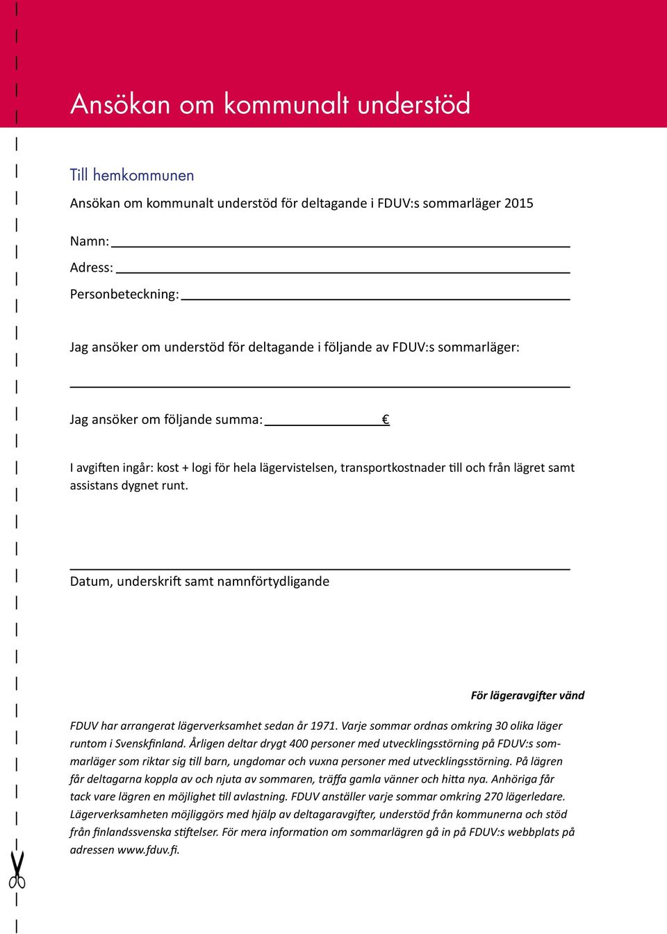 Datum, underskrift samt namnförtydligande För lägeravgifter vänd FDUV har arrangerat lägerverksamhet sedan år 1971. Varje sommar ordnas omkring 30 olika läger runtom i Svenskfinland.