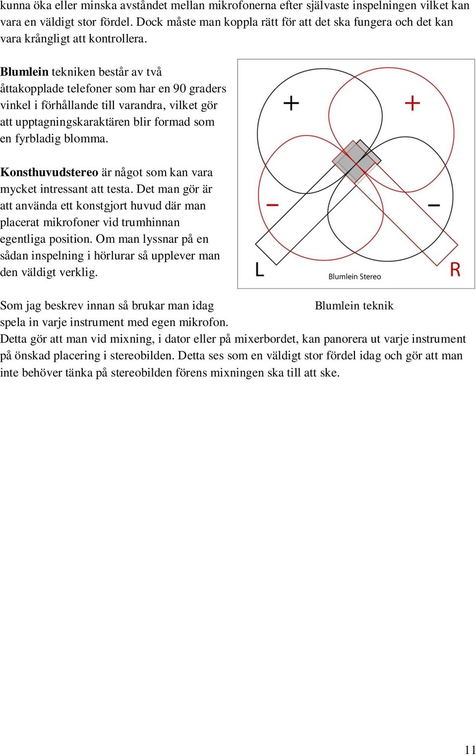 Blumlein tekniken består av två åttakopplade telefoner som har en 90 graders vinkel i förhållande till varandra, vilket gör att upptagningskaraktären blir formad som en fyrbladig blomma.