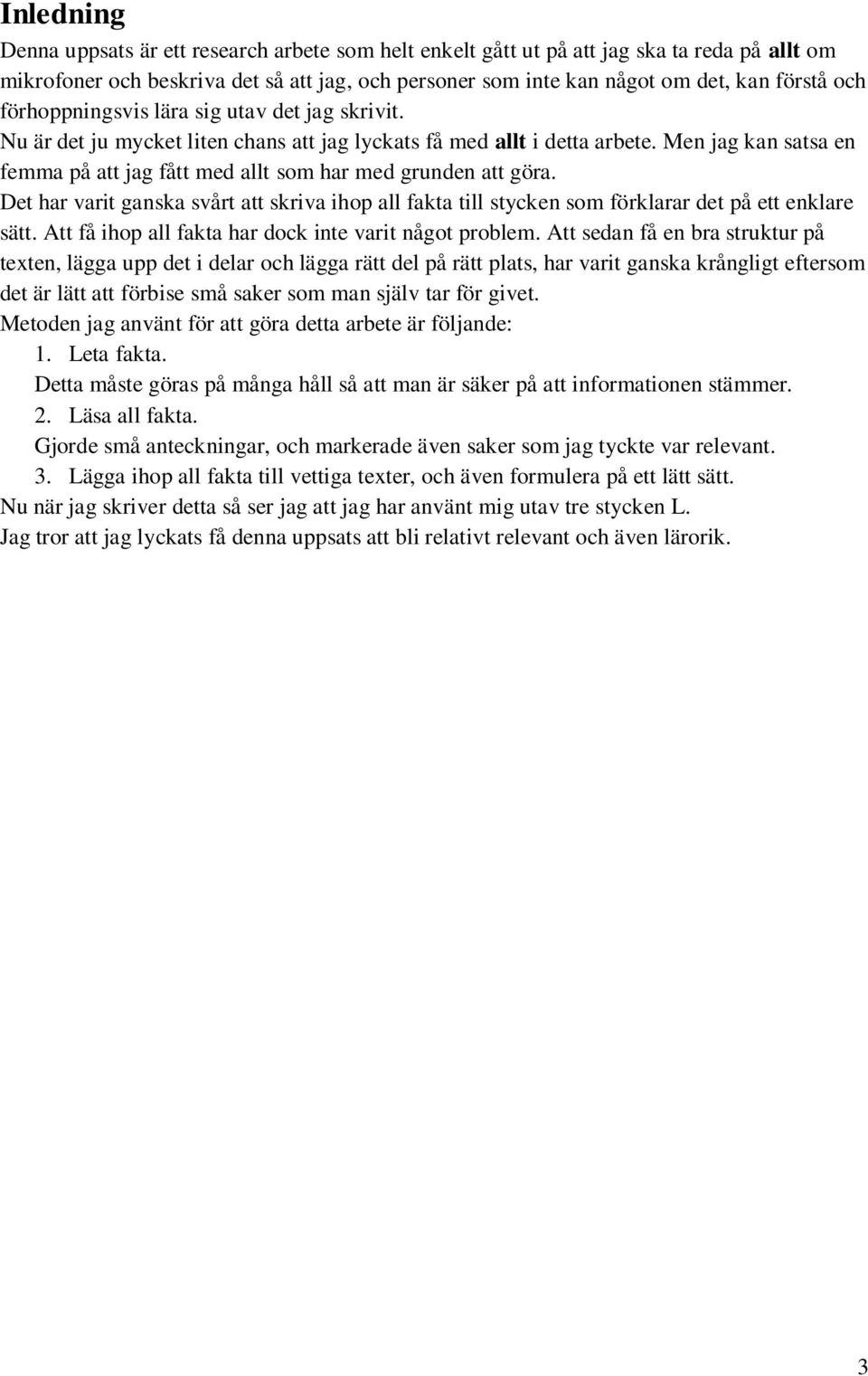 Men jag kan satsa en femma på att jag fått med allt som har med grunden att göra. Det har varit ganska svårt att skriva ihop all fakta till stycken som förklarar det på ett enklare sätt.