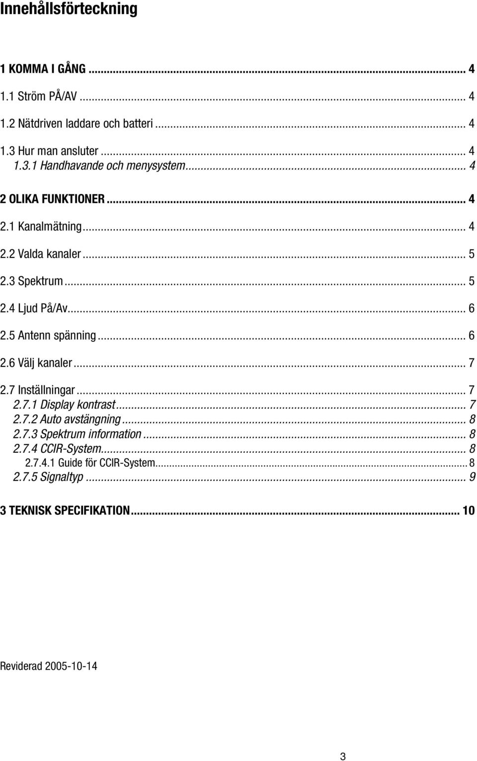 .. 7 2.7 Inställningar... 7 2.7.1 Display kontrast... 7 2.7.2 Auto avstängning... 8 2.7.3 Spektrum information... 8 2.7.4 