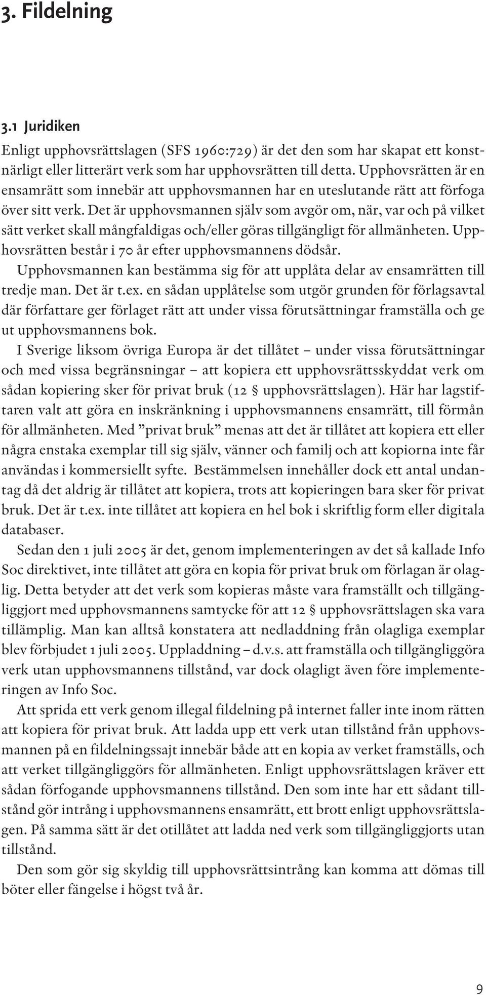 Det är upphovsmannen själv som avgör om, när, var och på vilket sätt verket skall mångfaldigas och/eller göras tillgängligt för allmänheten. Upphovsrätten består i 70 år efter upphovsmannens dödsår.