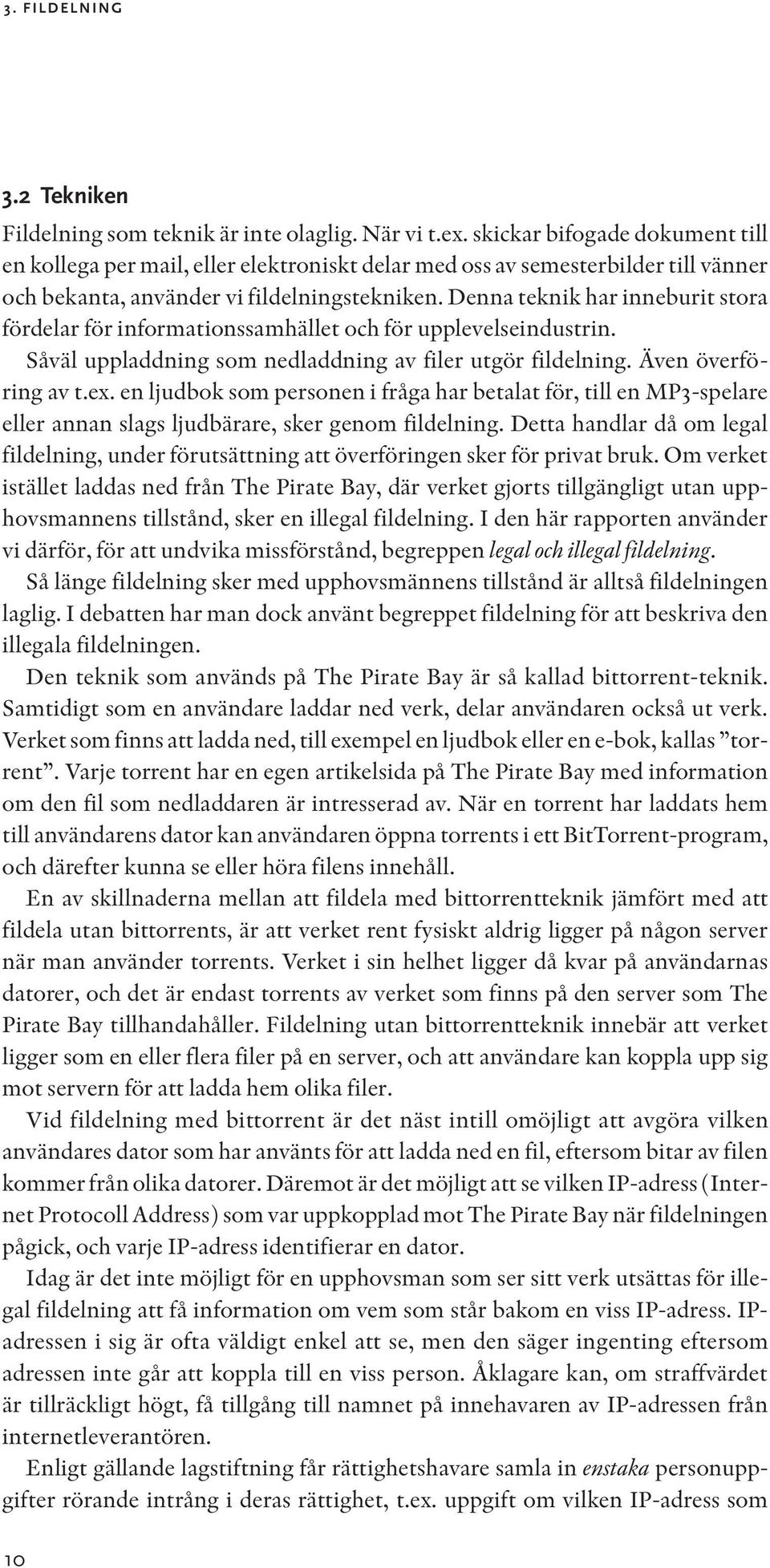 Denna teknik har inneburit stora fördelar för informationssamhället och för upplevelseindustrin. Såväl uppladdning som nedladdning av filer utgör fildelning. Även överföring av t.ex.