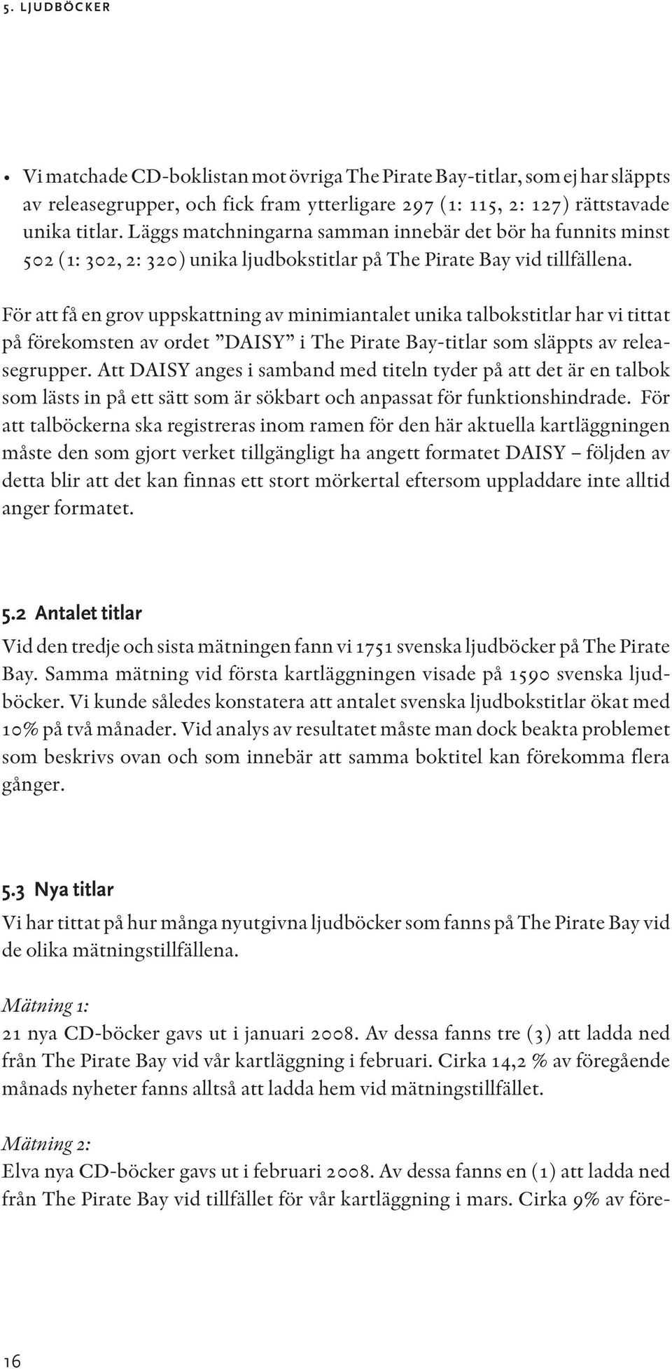 För att få en grov uppskattning av minimiantalet unika talbokstitlar har vi tittat på förekomsten av ordet DAISY i The Pirate Bay-titlar som släppts av releasegrupper.