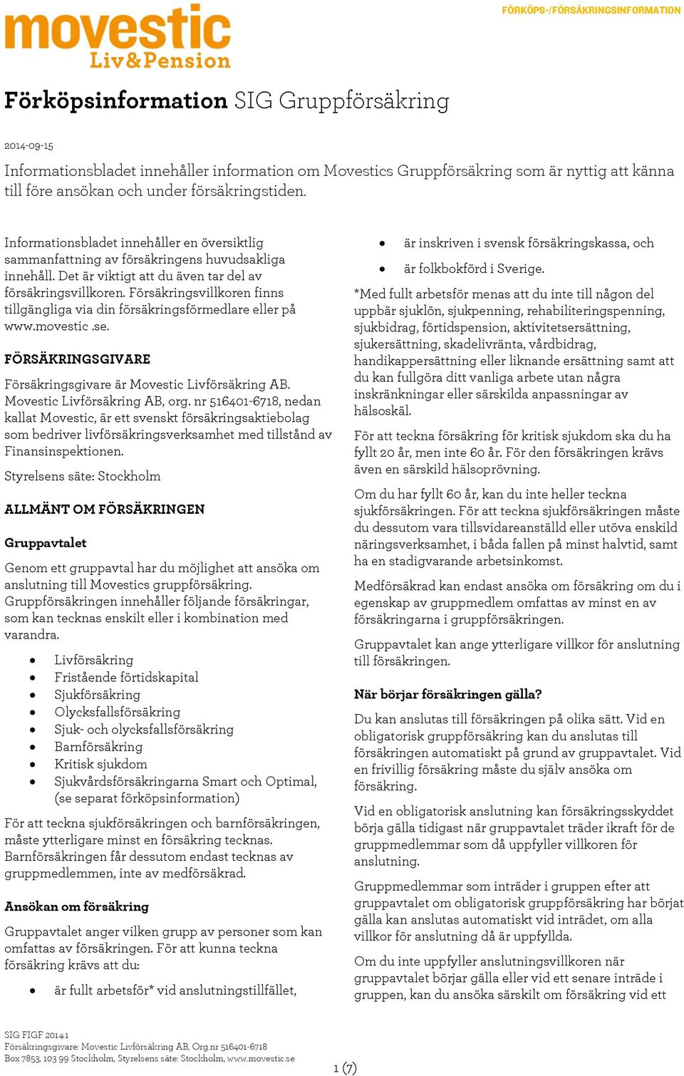 Försäkringsvillkoren finns tillgängliga via din försäkringsförmedlare eller på www.movestic.se. FÖRSÄKRINGSGIVARE Försäkringsgivare är Movestic Livförsäkring AB. Movestic Livförsäkring AB, org.