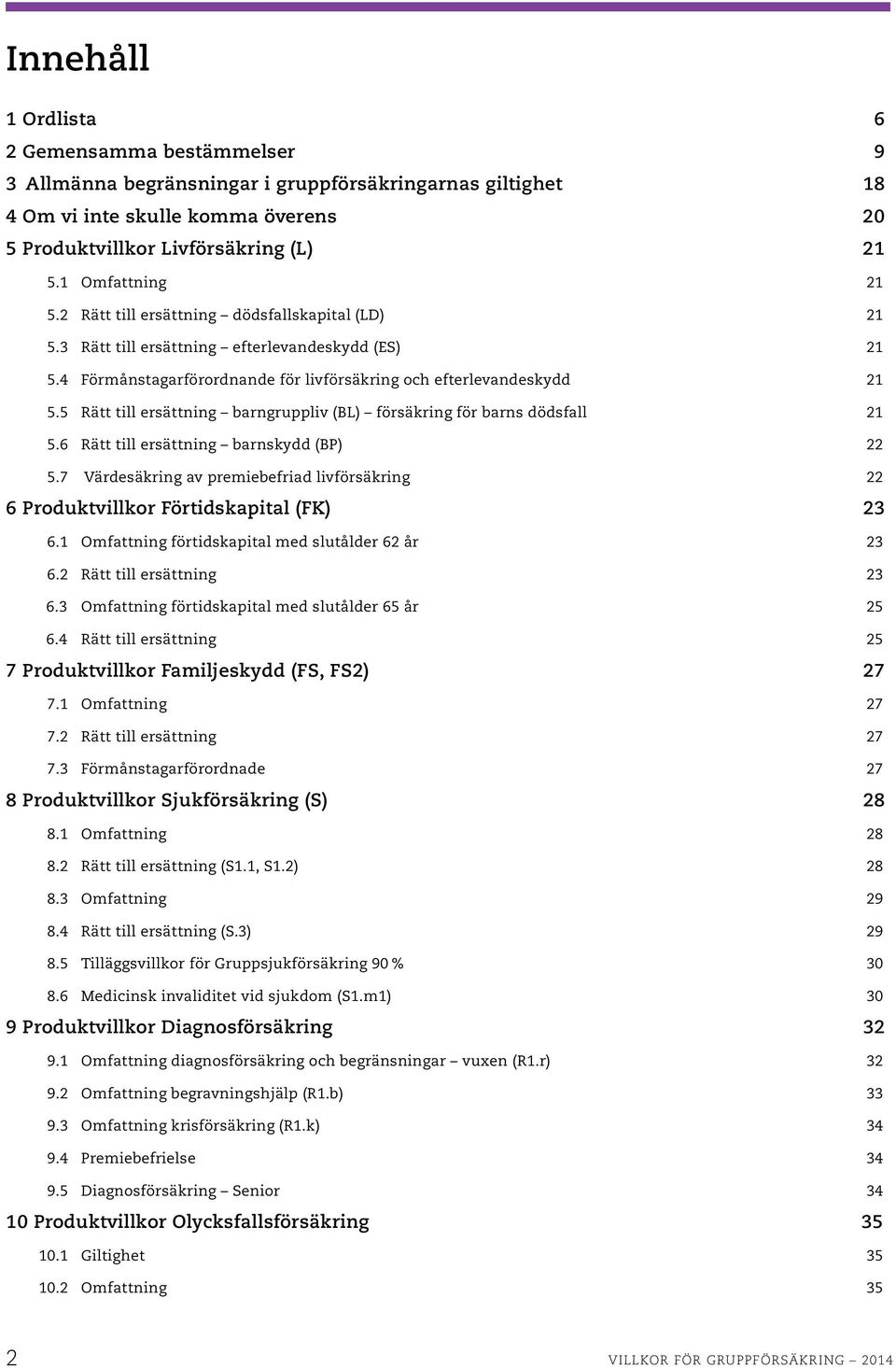 5 Rätt till ersättning barngruppliv (BL) försäkring för barns dödsfall 21 5.6 Rätt till ersättning barnskydd (BP) 22 5.