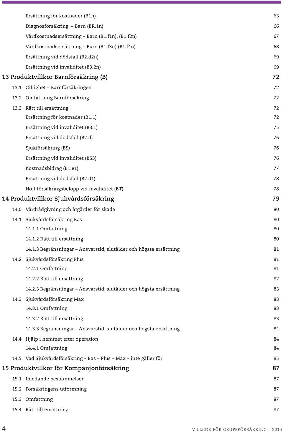 3 Rätt till ersättning 72 Ersättning för kostnader (B1.1) 72 Ersättning vid invaliditet (B3.1) 75 Ersättning vid dödsfall (B2.