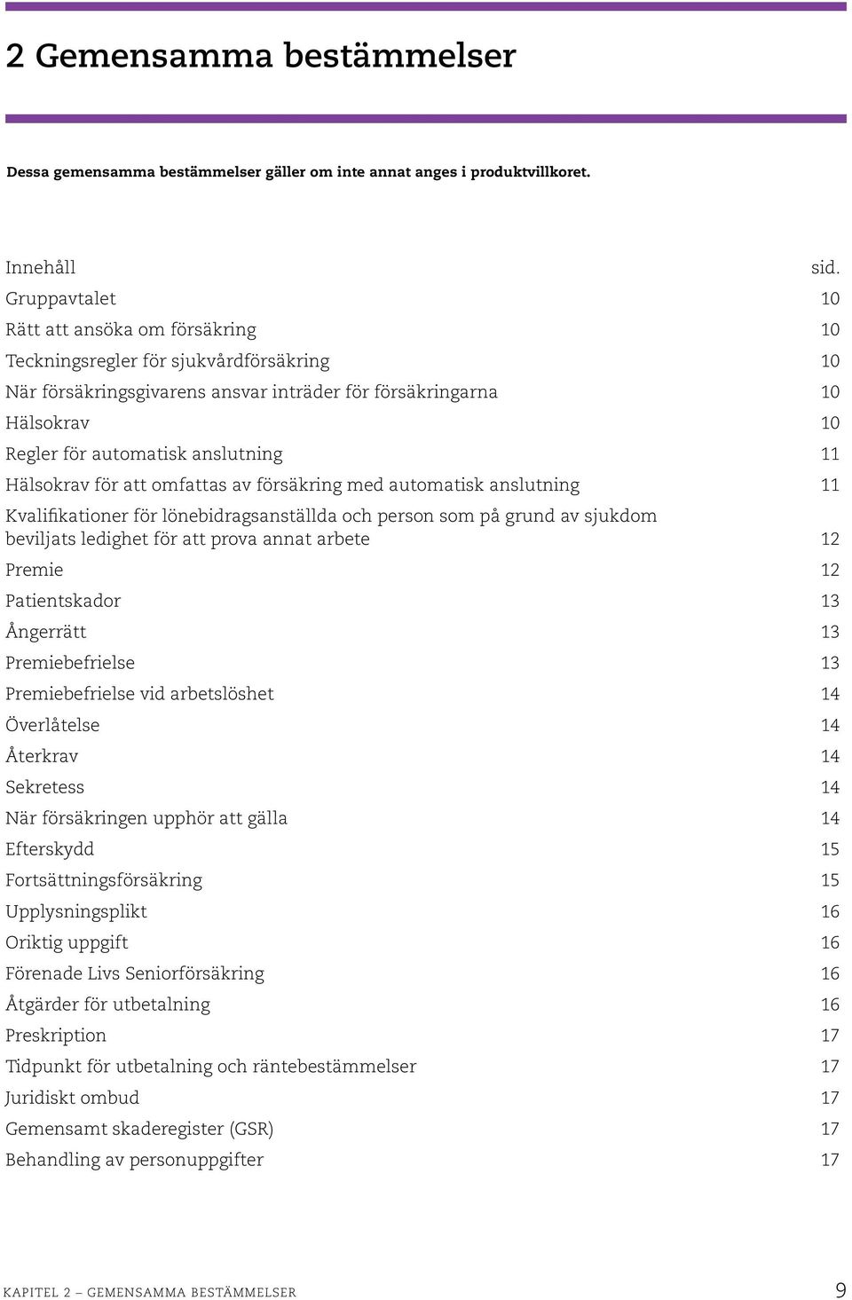 anslutning 11 Hälsokrav för att omfattas av försäkring med automatisk anslutning 11 Kvalifikationer för lönebidragsanställda och person som på grund av sjukdom beviljats ledighet för att prova annat