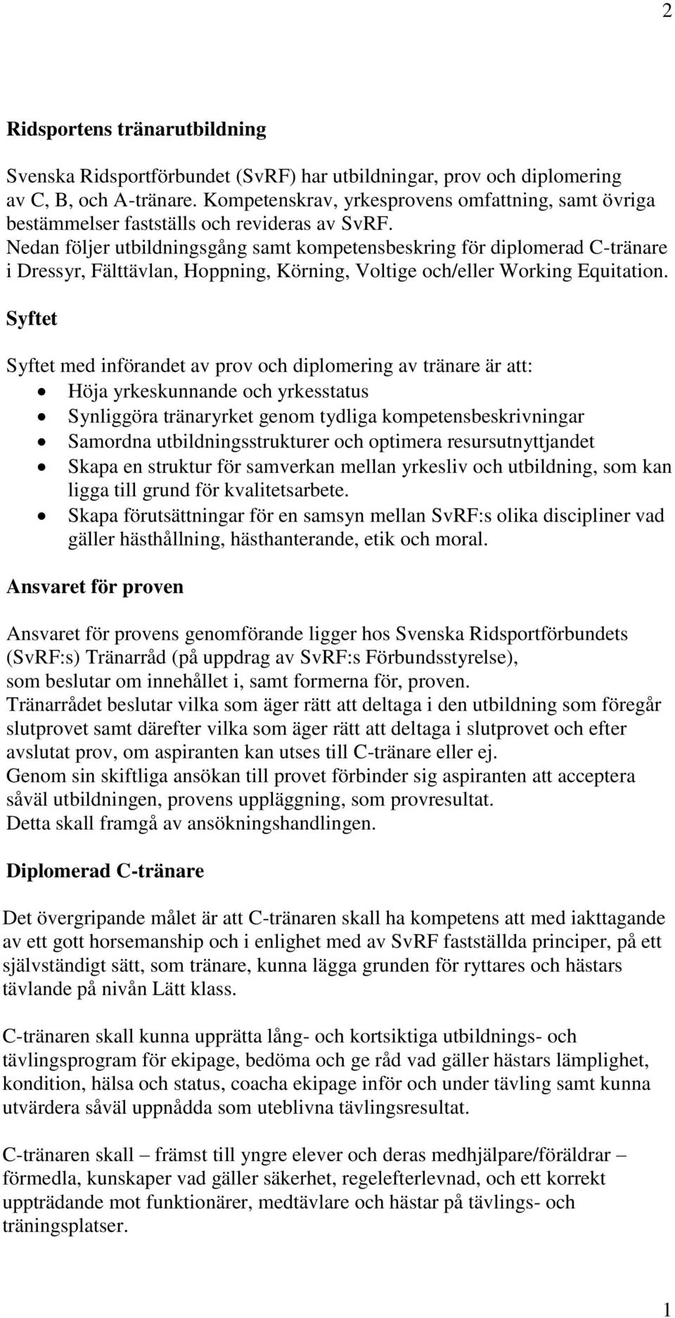 Nedan följer utbildningsgång samt kompetensbeskring för diplomerad C-tränare i Dressyr, Fälttävlan, Hoppning, Körning, Voltige och/eller Working Equitation.