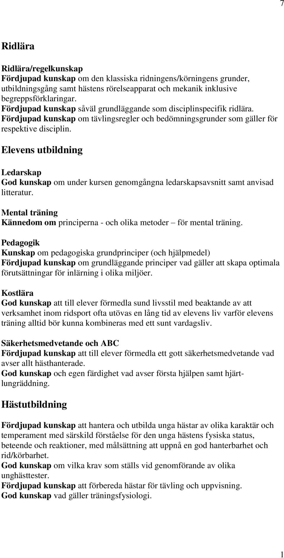 Elevens utbildning Ledarskap God kunskap om under kursen genomgångna ledarskapsavsnitt samt anvisad litteratur. Mental träning Kännedom om principerna - och olika metoder för mental träning.