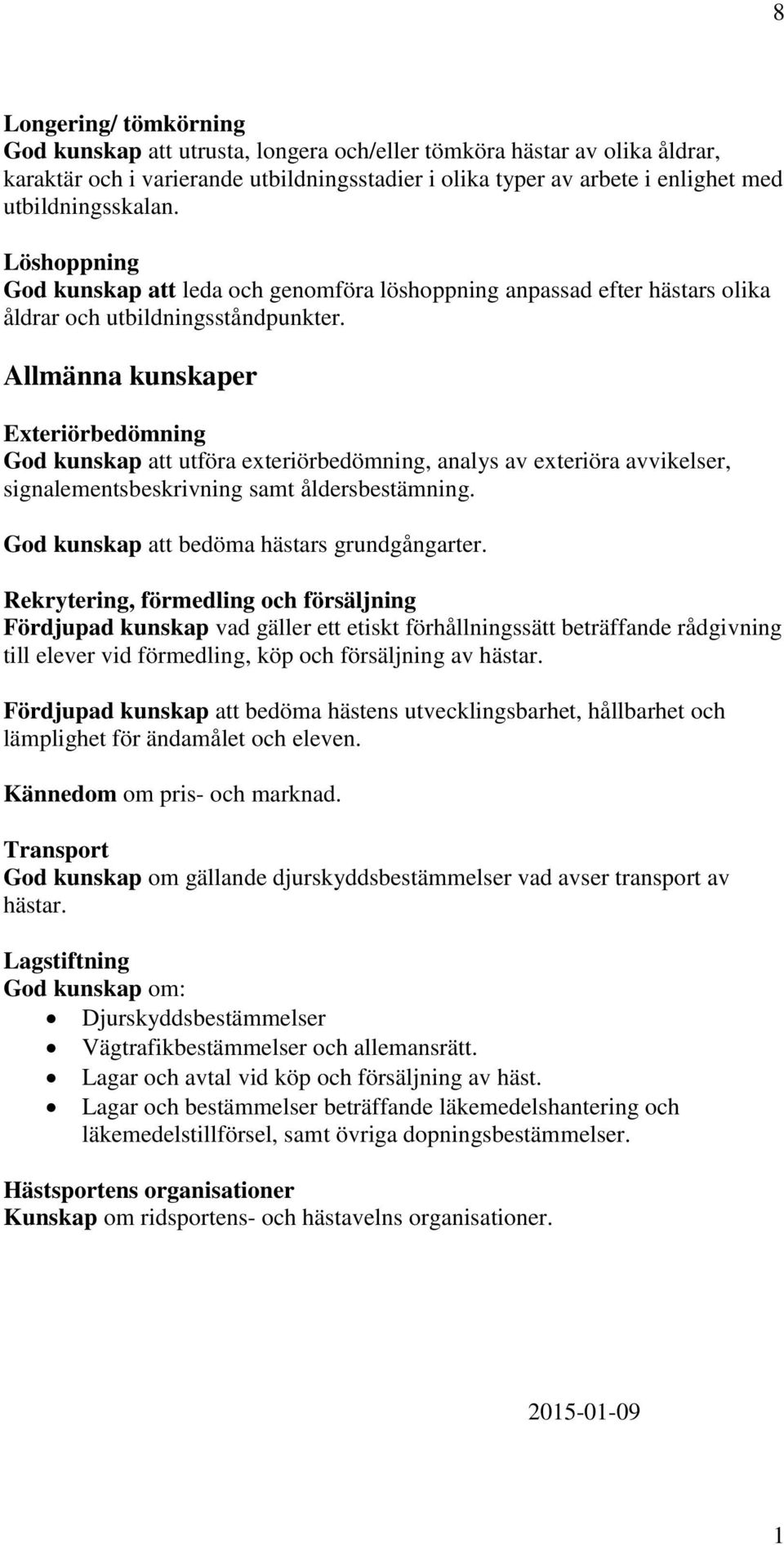 Allmänna kunskaper Exteriörbedömning God kunskap att utföra exteriörbedömning, analys av exteriöra avvikelser, signalementsbeskrivning samt åldersbestämning.