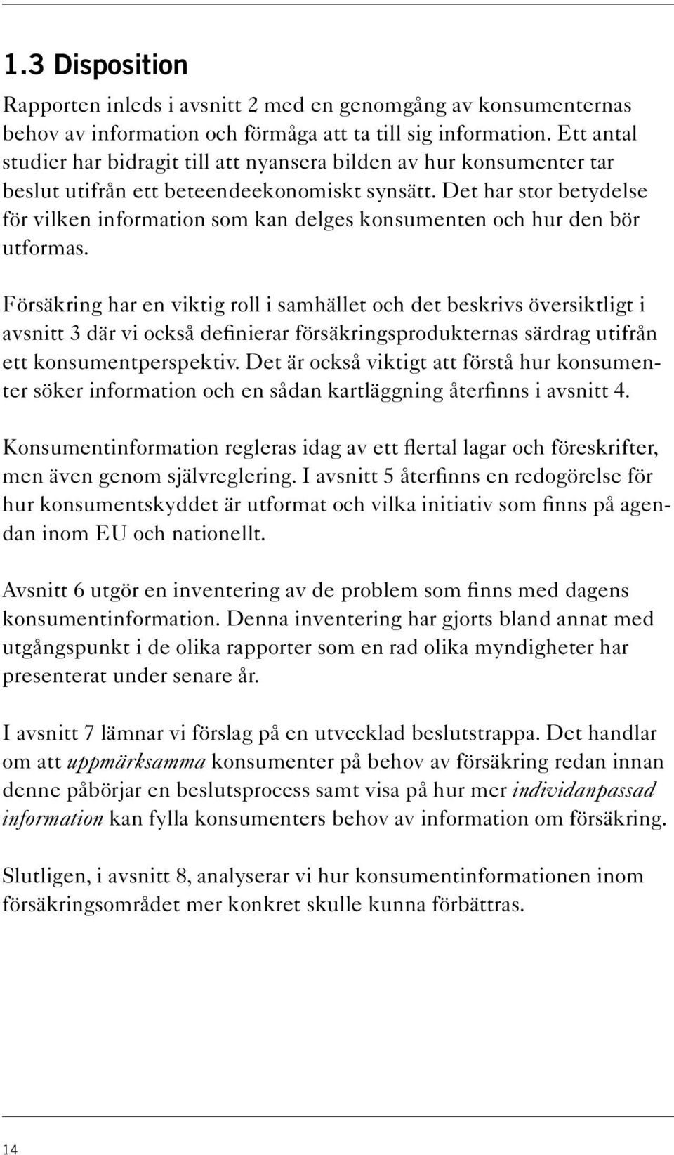 Det har stor betydelse för vilken information som kan delges konsumenten och hur den bör utformas.