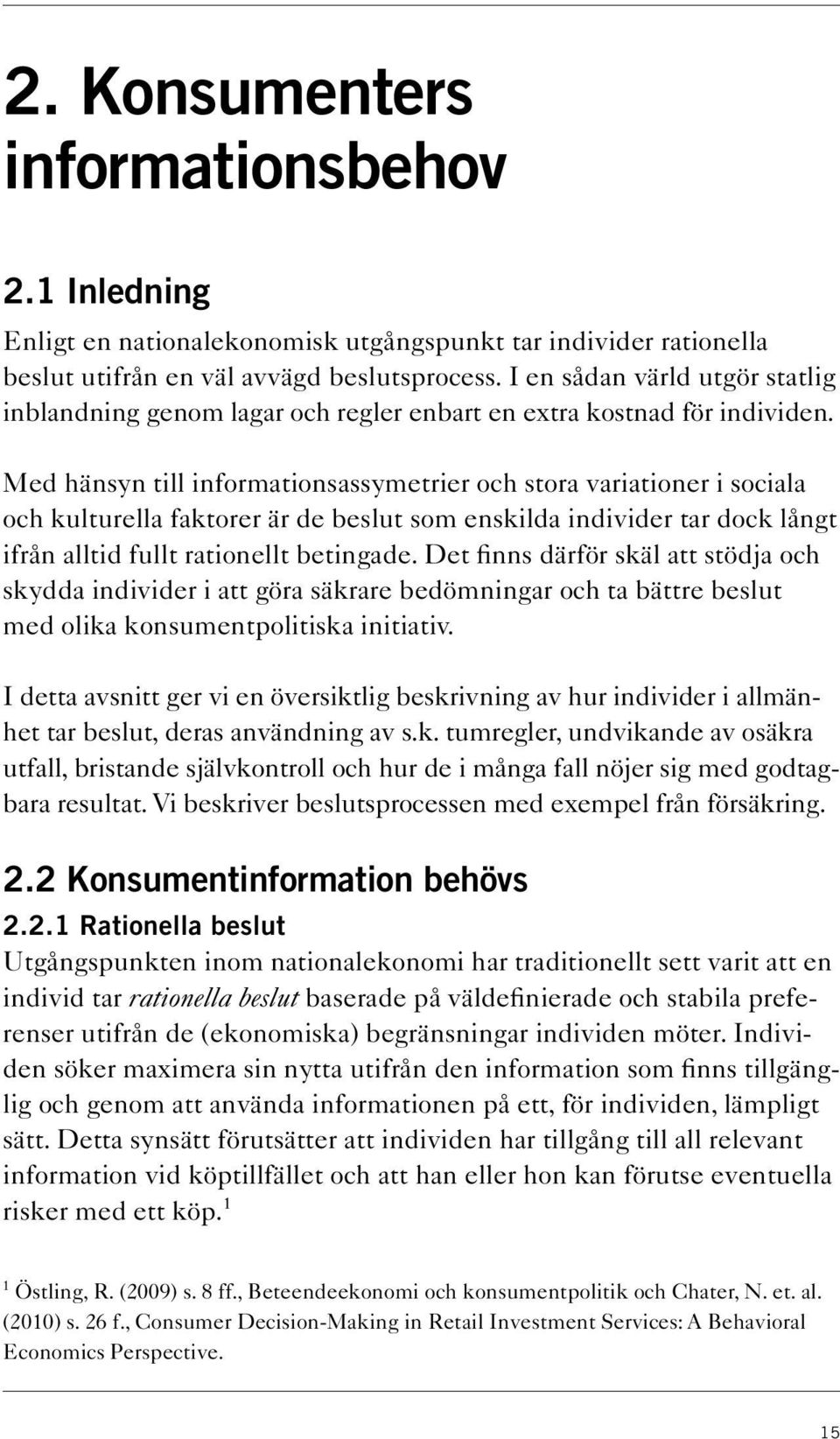 Med hänsyn till informationsassymetrier och stora variationer i sociala och kulturella faktorer är de beslut som enskilda individer tar dock långt ifrån alltid fullt rationellt betingade.