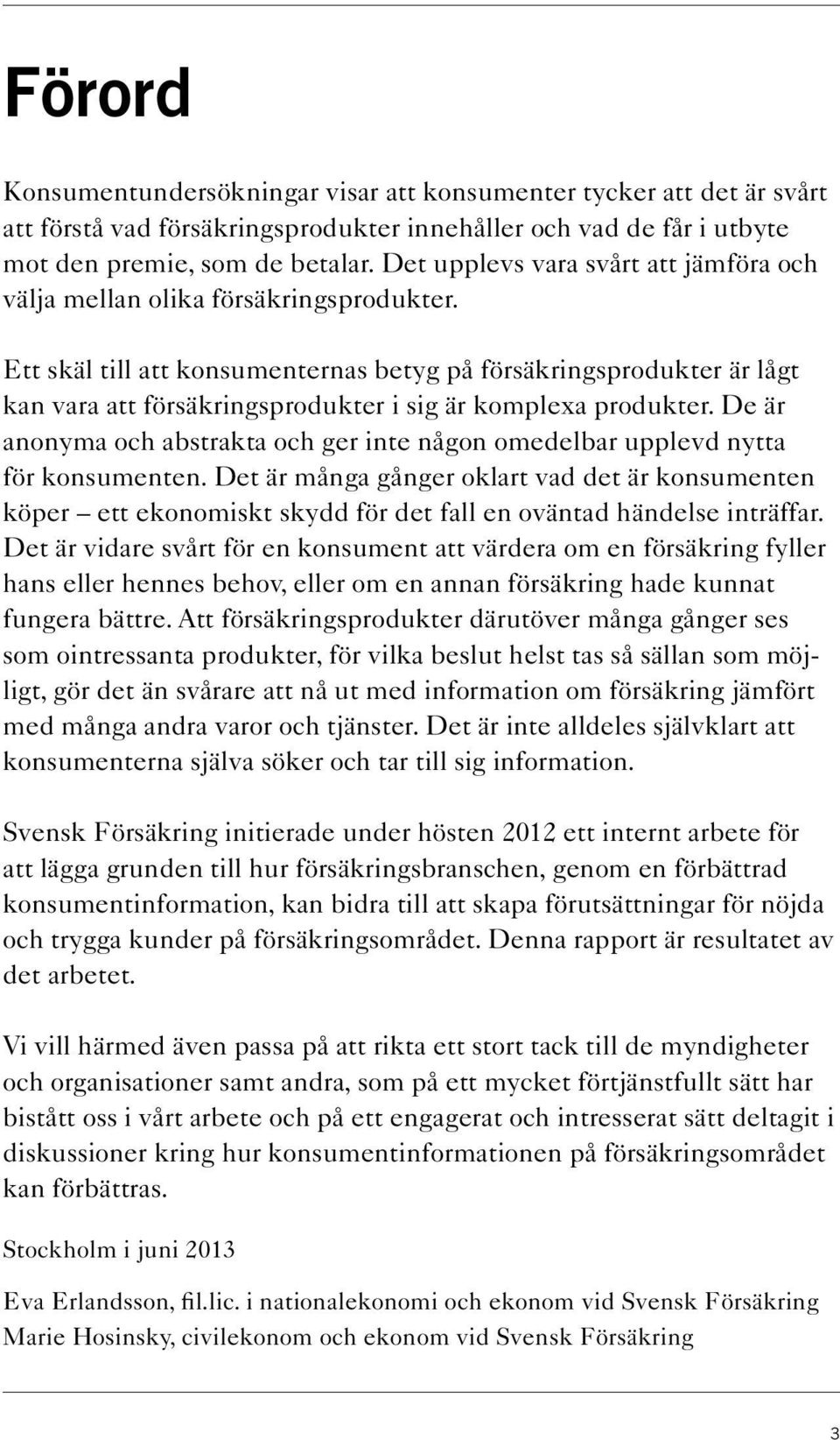 Ett skäl till att konsumenternas betyg på försäkringsprodukter är lågt kan vara att försäkringsprodukter i sig är komplexa produkter.