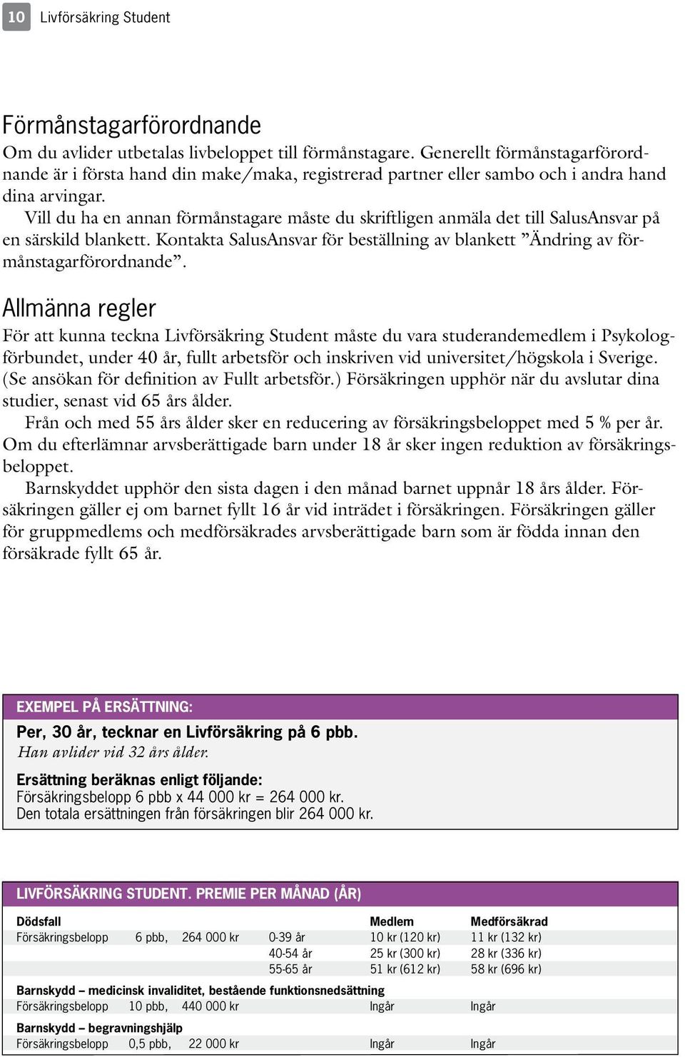 Vill du ha en annan förmånstagare måste du skriftligen anmäla det till SalusAnsvar på en särskild blankett. Kontakta SalusAnsvar för beställning av blankett Ändring av förmånstagarförordnande.