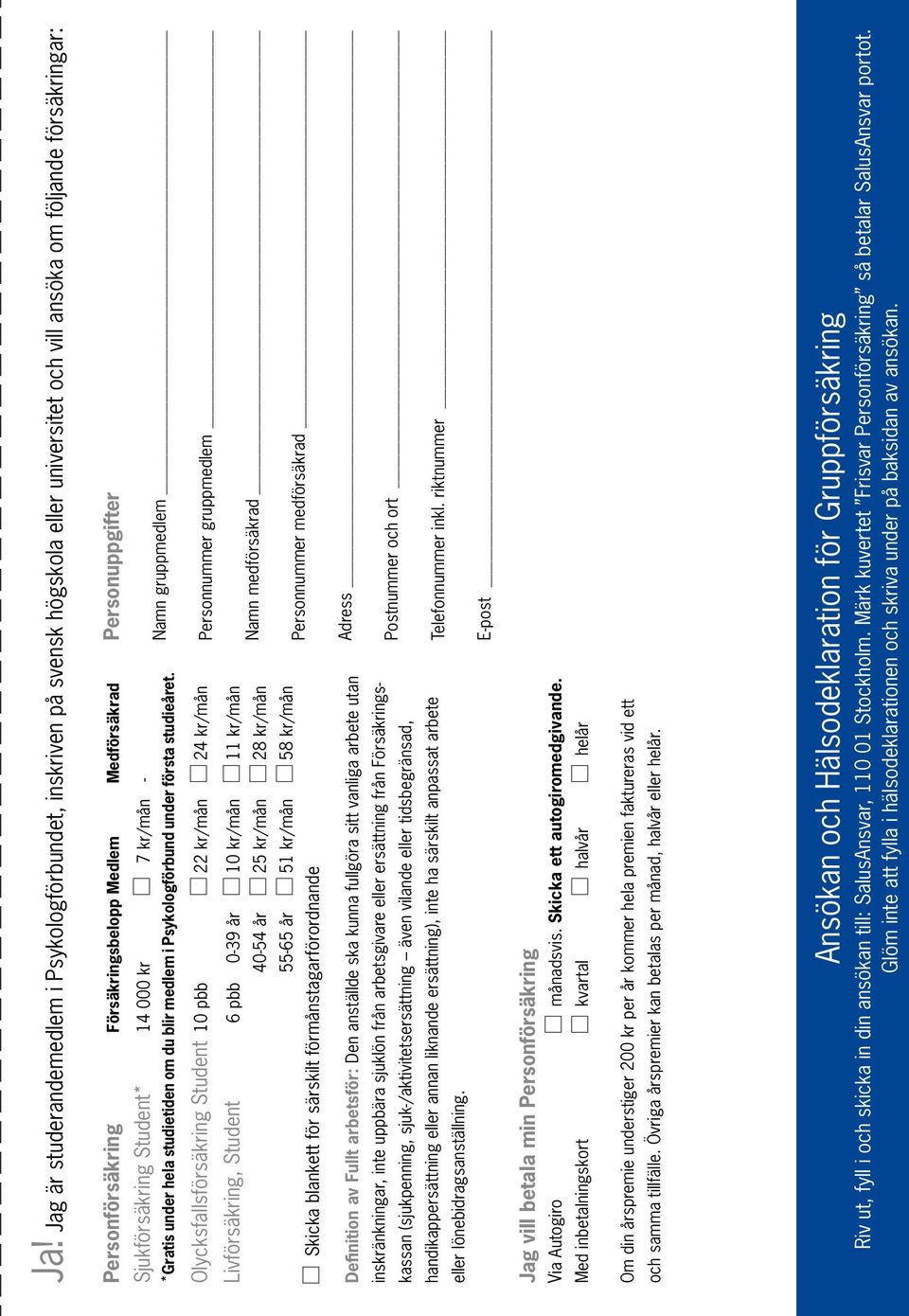 Olycksfallsförsäkring Student 10 pbb 22 kr/mån 24 kr/mån Livförsäkring, Student 6 pbb 0-39 år 10 kr/mån 11 kr/mån 40-54 år 25 kr/mån 28 kr/mån 55-65 år 51 kr/mån 58 kr/mån Skicka blankett för