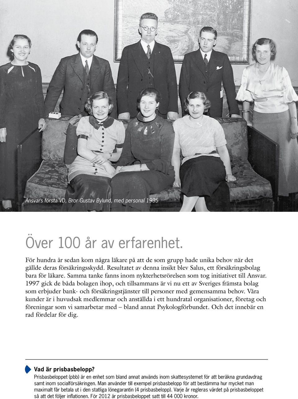 1997 gick de båda bolagen ihop, och tillsammans är vi nu ett av Sveriges främsta bolag som erbjuder bank- och försäkringstjänster till personer med gemensamma behov.