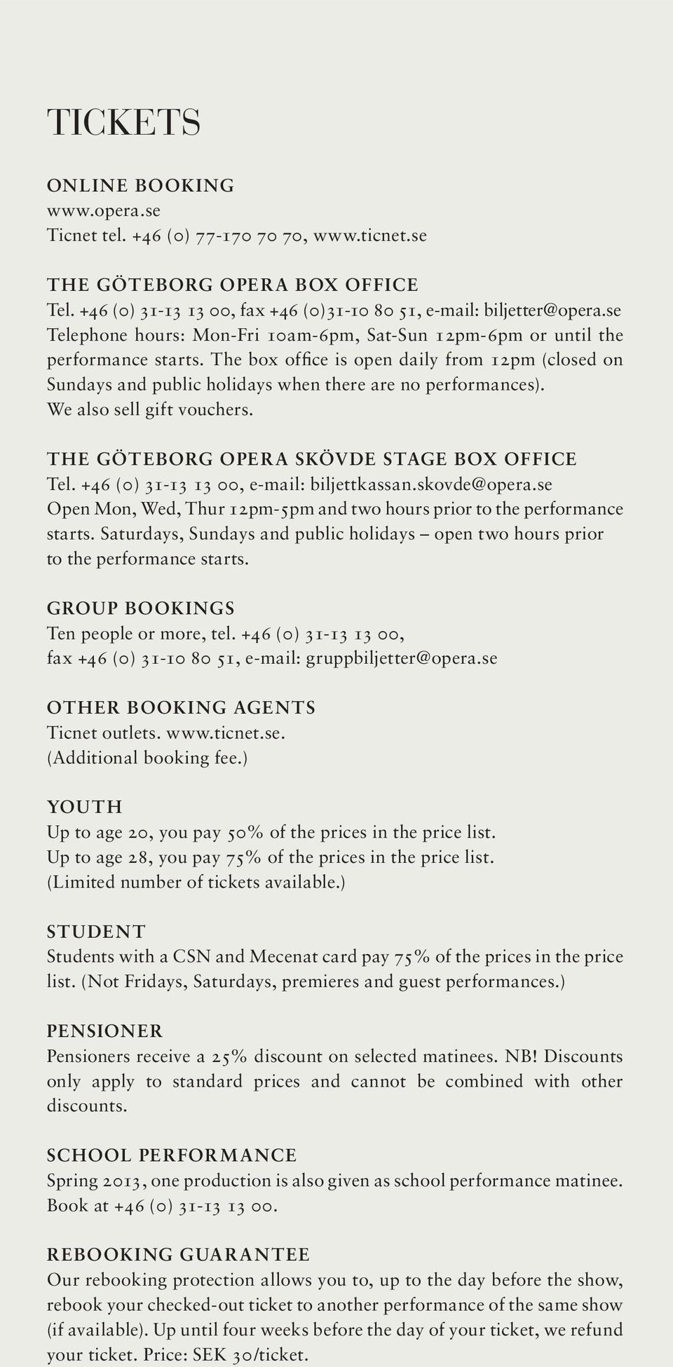 We also sell gift vouchers. THE GÖTEBORG OPERA SKÖVDE STAGE BOX OFFICE Tel. +46 (0) 31-13 13 00, e-mail: biljettkassan.skovde@opera.