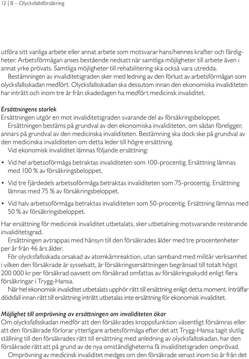 Bestämningen av invaliditetsgraden sker med ledning av den förlust av arbetsförmågan som olycksfallsskadan medfört.