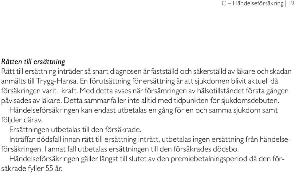 Detta sammanfaller inte alltid med tidpunkten för sjukdomsdebuten. Händelseförsäkringen kan endast utbetalas en gång för en och samma sjukdom samt följder därav.