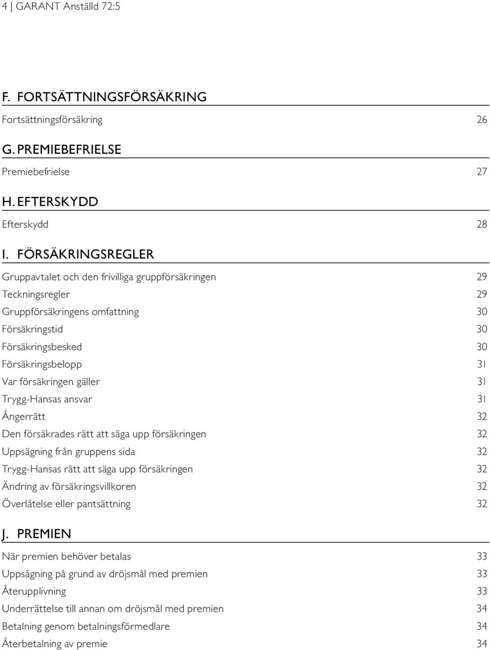 gäller 31 Trygg-Hansas ansvar 31 Ångerrätt 32 Den försäkrades rätt att säga upp försäkringen 32 Uppsägning från gruppens sida 32 Trygg-Hansas rätt att säga upp försäkringen 32 Ändring av