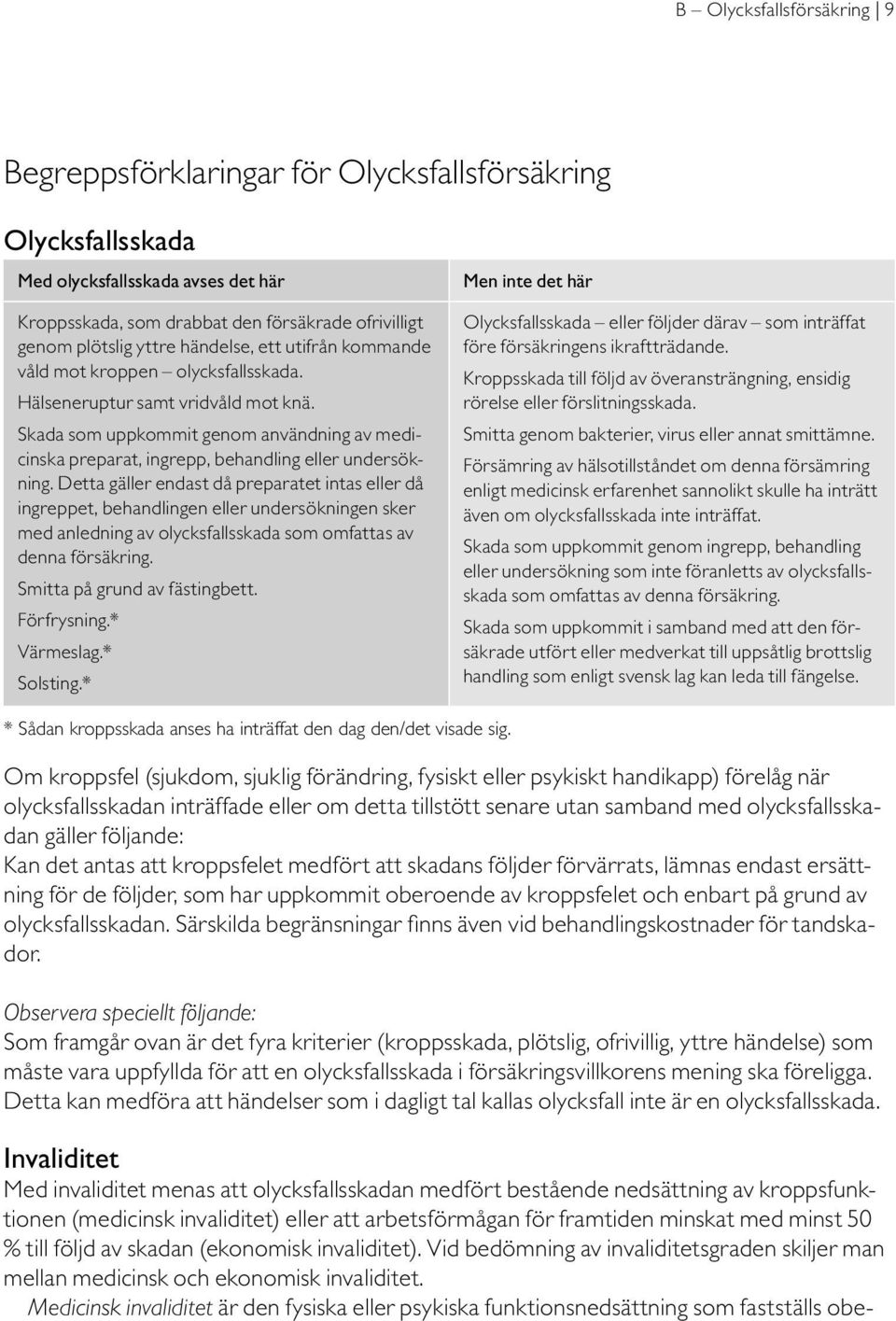 Skada som uppkommit genom användning av medicinska preparat, ingrepp, behandling eller undersökning.