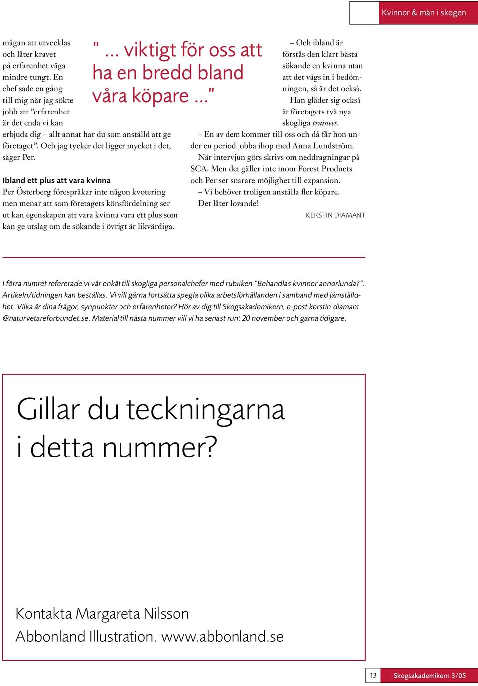 viktigt för oss att ha en bredd bland våra köpare Ibland ett plus att vara kvinna Per Österberg förespråkar inte någon kvotering men menar att som företagets könsfördelning ser ut kan egenskapen att