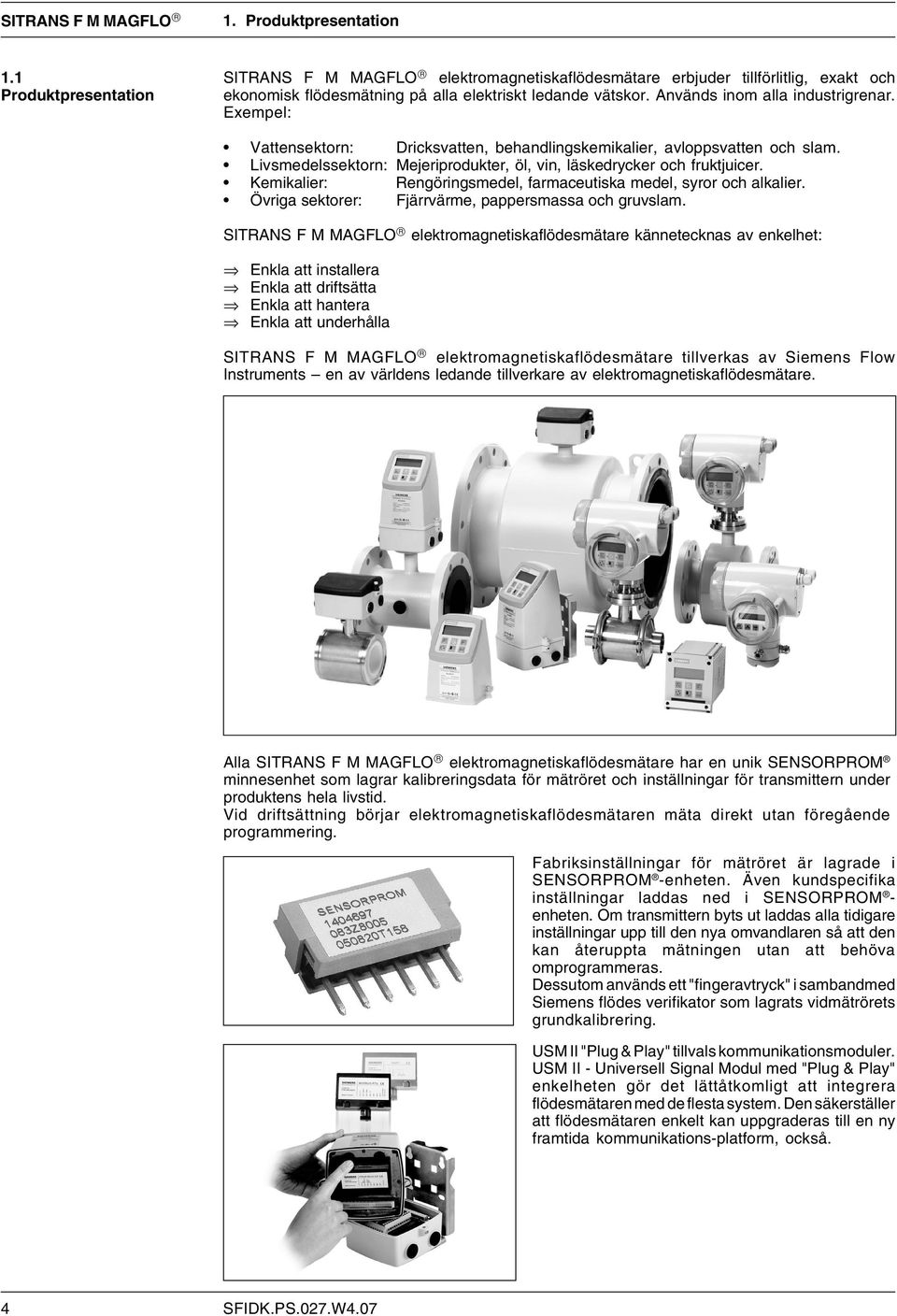 Kemikalier: Rengöringsmedel, farmaceutiska medel, syror och alkalier. Övriga sektorer: Fjärrvärme, pappersmassa och gruvslam.