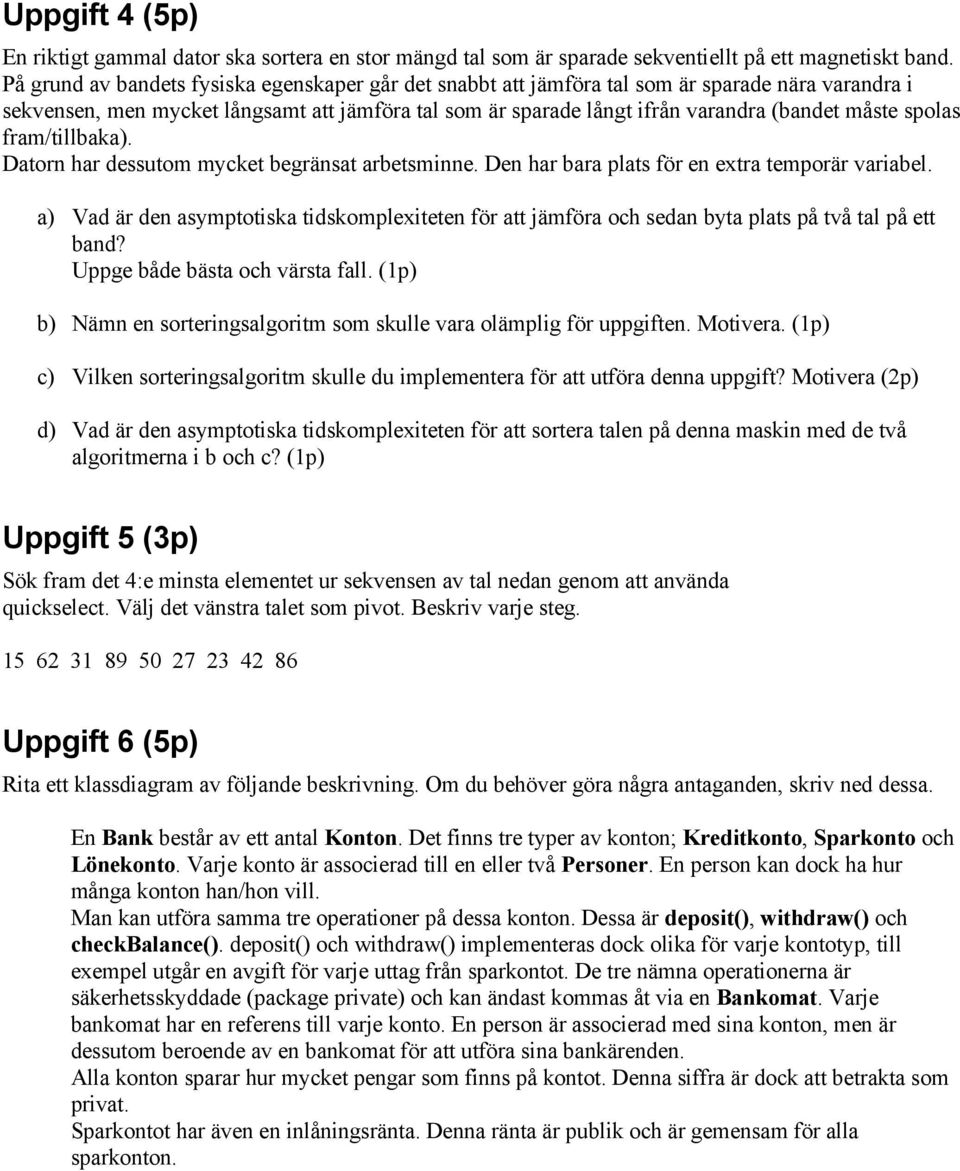 spolas fram/tillbaka). Datorn har dessutom mycket begränsat arbetsminne. Den har bara plats för en extra temporär variabel.