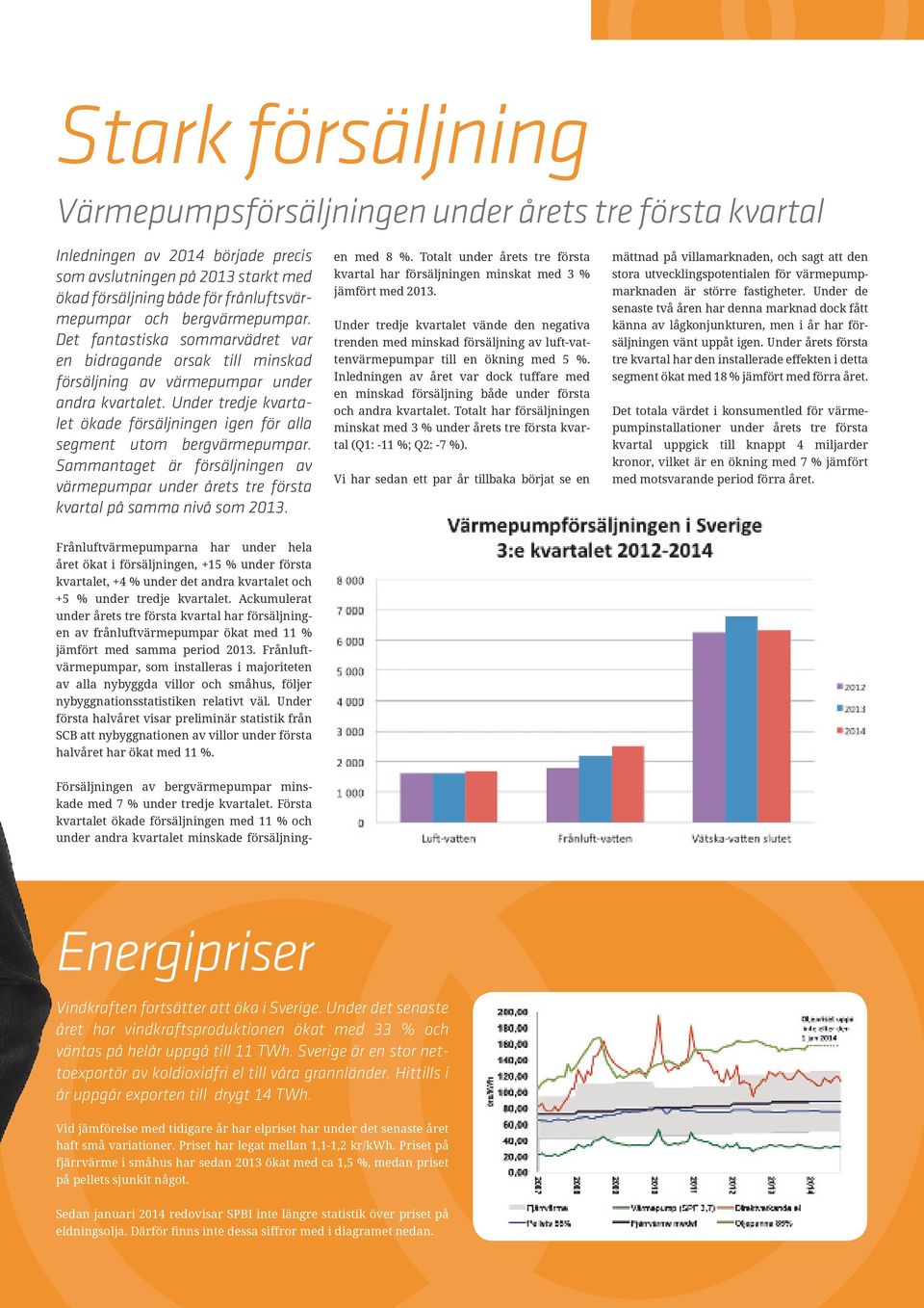 Under tredje kvartalet ökade försäljningen igen för alla segment utom bergvärmepumpar. Sammantaget är försäljningen av värmepumpar under årets tre första kvartal på samma nivå som 2013.