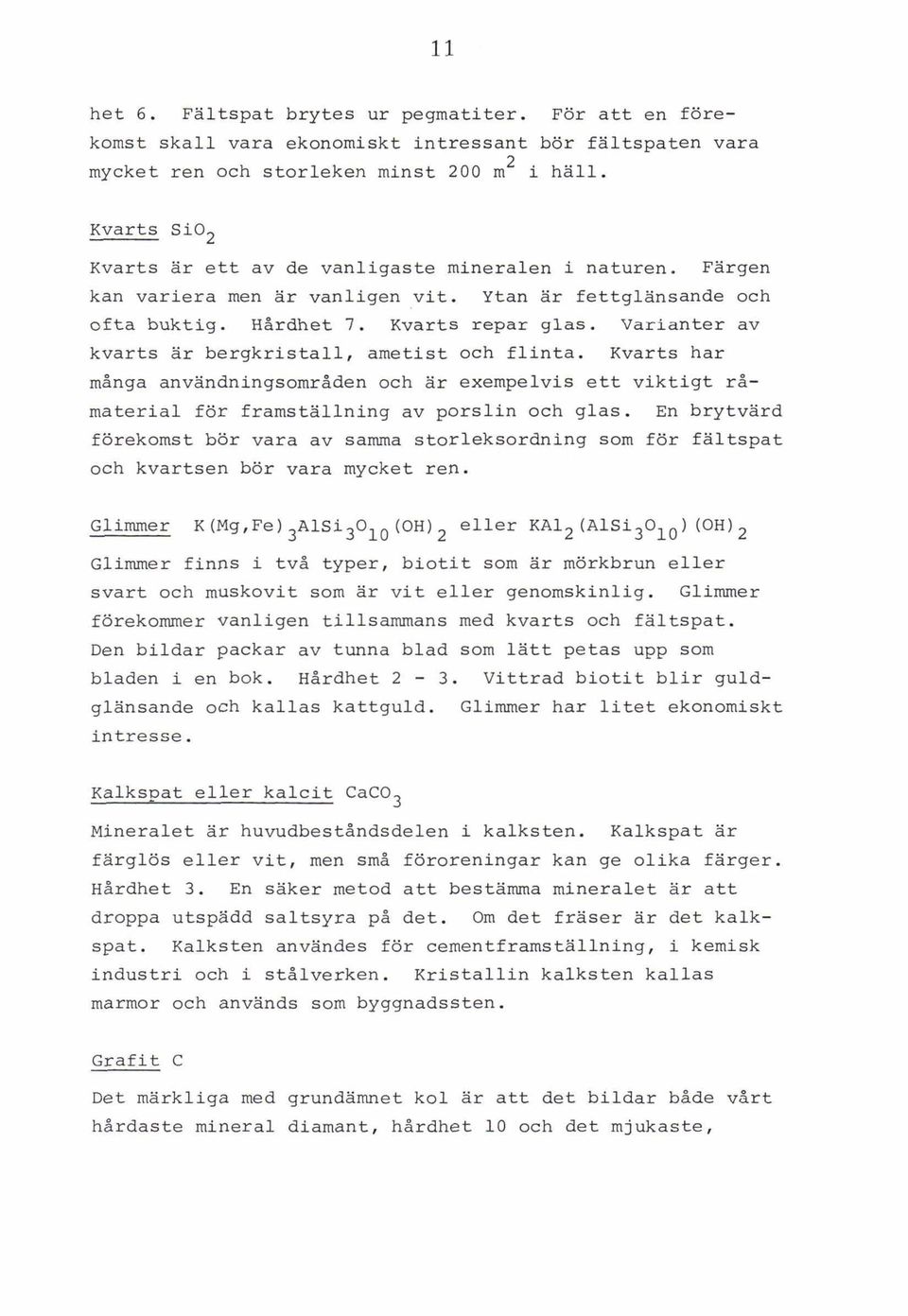 Varianter av kvarts är bergkristall, ametist och flinta. Kvarts har många användningsområden och är exempelvis ett viktigt råmaterial för framställning av porslin och glas.